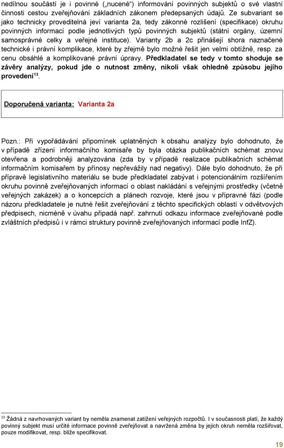 samosprávné celky a veřejné instituce). Varianty 2b a 2c přinášejí shora naznačené technické i právní komplikace, které by zřejmě bylo možné řešit jen velmi obtížně, resp.