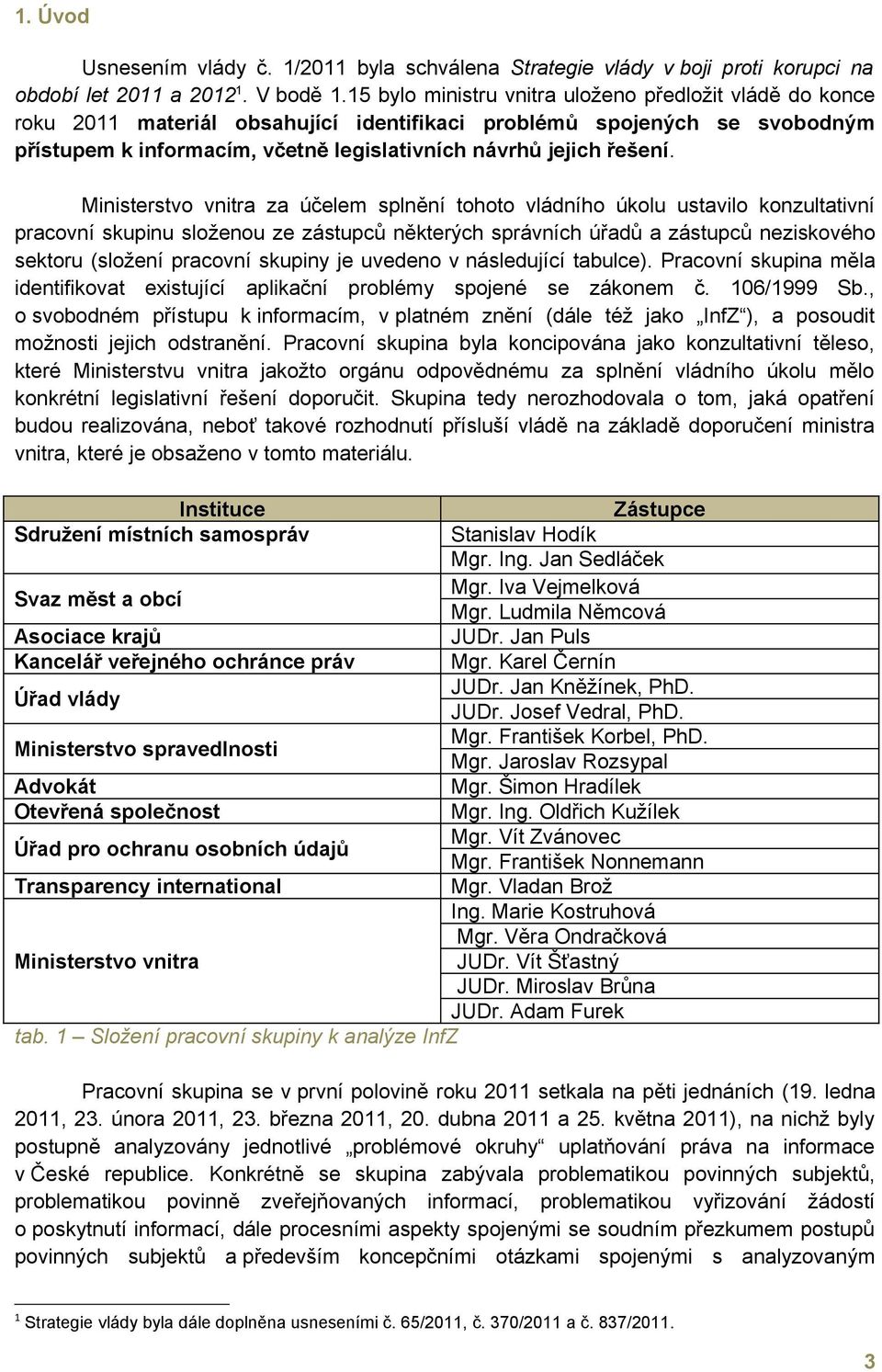 Ministerstvo vnitra za účelem splnění tohoto vládního úkolu ustavilo konzultativní pracovní skupinu složenou ze zástupců některých správních úřadů a zástupců neziskového sektoru (složení pracovní