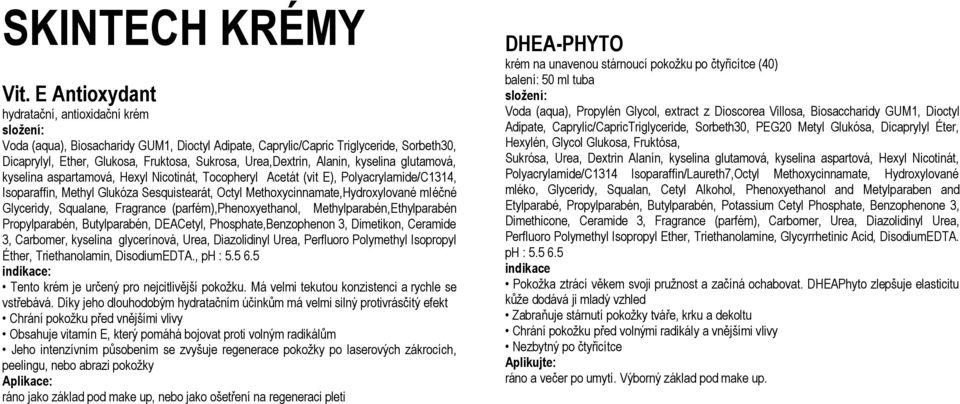 Alanin, kyselina glutamová, kyselina aspartamová, Hexyl Nicotinát, Tocopheryl Acetát (vit E), Polyacrylamide/C1314, Isoparaffin, Methyl Glukóza Sesquistearát, Octyl Methoxycinnamate,Hydroxylované