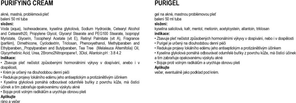 Ethylparaben,_Propylparaben and Butylparaben, Tea Tree (Melaleuca Alternifolia) Oil, Glycyrrhetinic Acid, Urea, 2Bromo2Nitropropane1, 3Diol, Allantoin.pH : 3.8 4.