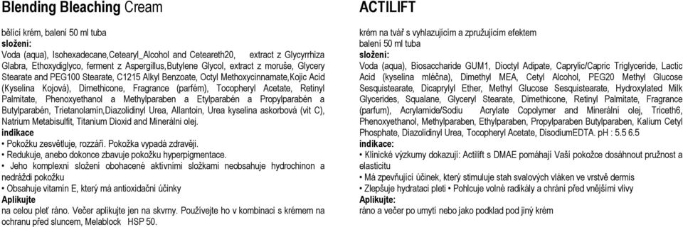 Phenoxyethanol a Methylparaben a Etylparabén a Propylparabén a Butylparabén, Trietanolamín,Diazolidinyl Urea, Allantoin, Urea kyselina askorbová (vit C), Natrium Metabisulfit, Titanium Dioxid and