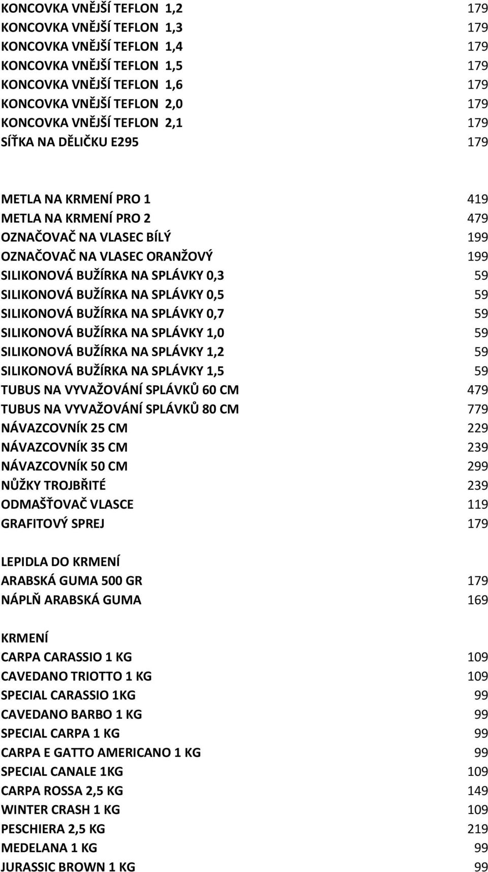 SILIKONOVÁ BUŽÍRKA NA SPLÁVKY 0,5 59 SILIKONOVÁ BUŽÍRKA NA SPLÁVKY 0,7 59 SILIKONOVÁ BUŽÍRKA NA SPLÁVKY 1,0 59 SILIKONOVÁ BUŽÍRKA NA SPLÁVKY 1,2 59 SILIKONOVÁ BUŽÍRKA NA SPLÁVKY 1,5 59 TUBUS NA