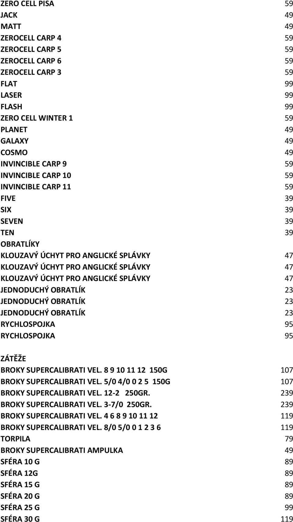 ANGLICKÉ SPLÁVKY 47 JEDNODUCHÝ OBRATLÍK 23 JEDNODUCHÝ OBRATLÍK 23 JEDNODUCHÝ OBRATLÍK 23 RYCHLOSPOJKA 95 RYCHLOSPOJKA 95 ZÁTĚŽE BROKY SUPERCALIBRATI VEL.