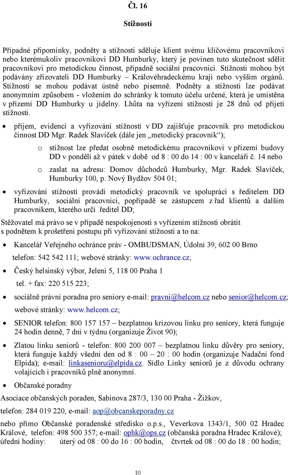 Podněty a stížnosti lze podávat anonymním způsobem - vložením do schránky k tomuto účelu určené, která je umístěna v přízemí DD Humburky u jídelny.