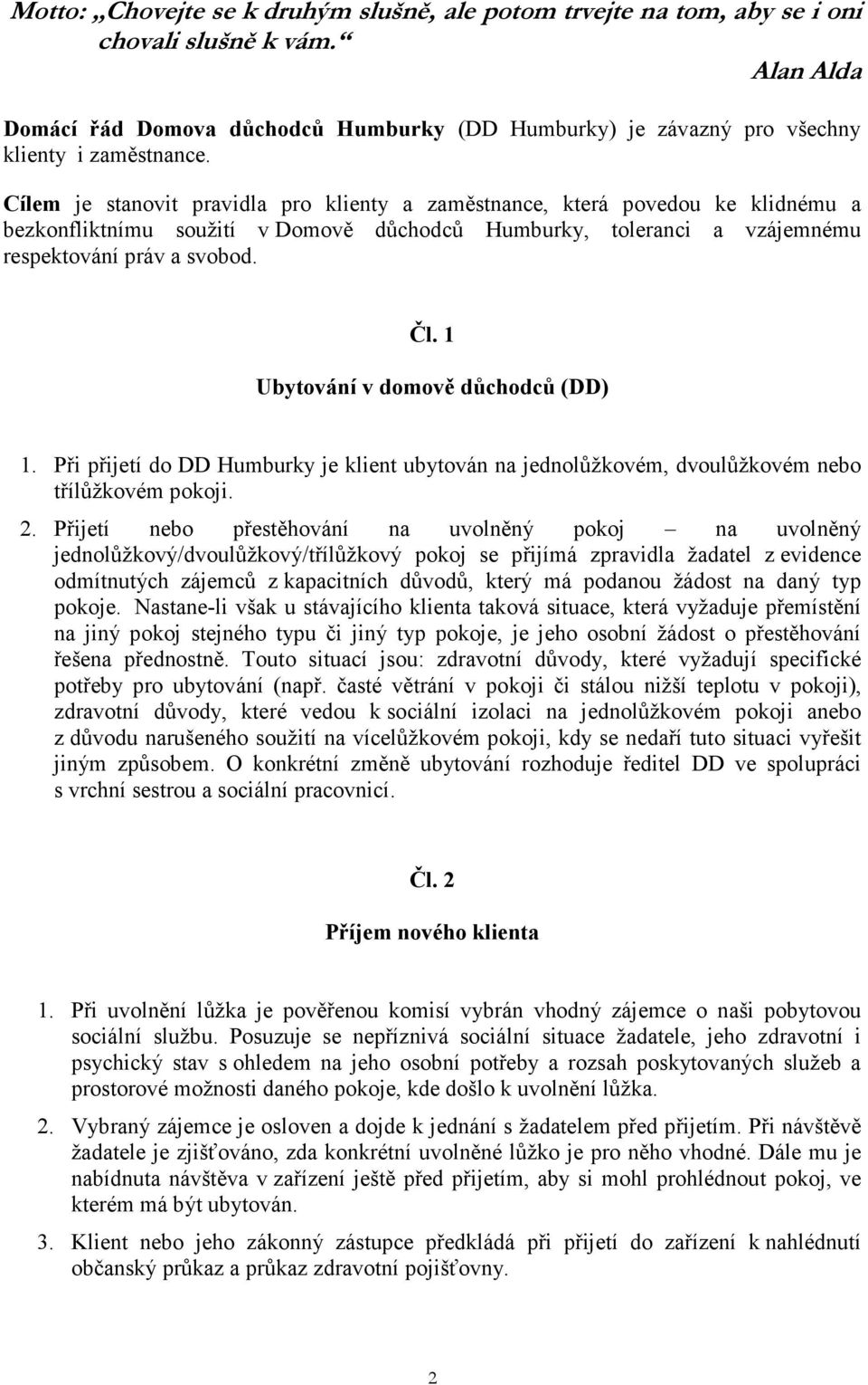 Cílem je stanovit pravidla pro klienty a zaměstnance, která povedou ke klidnému a bezkonfliktnímu soužití v Domově důchodců Humburky, toleranci a vzájemnému respektování práv a svobod. Čl.