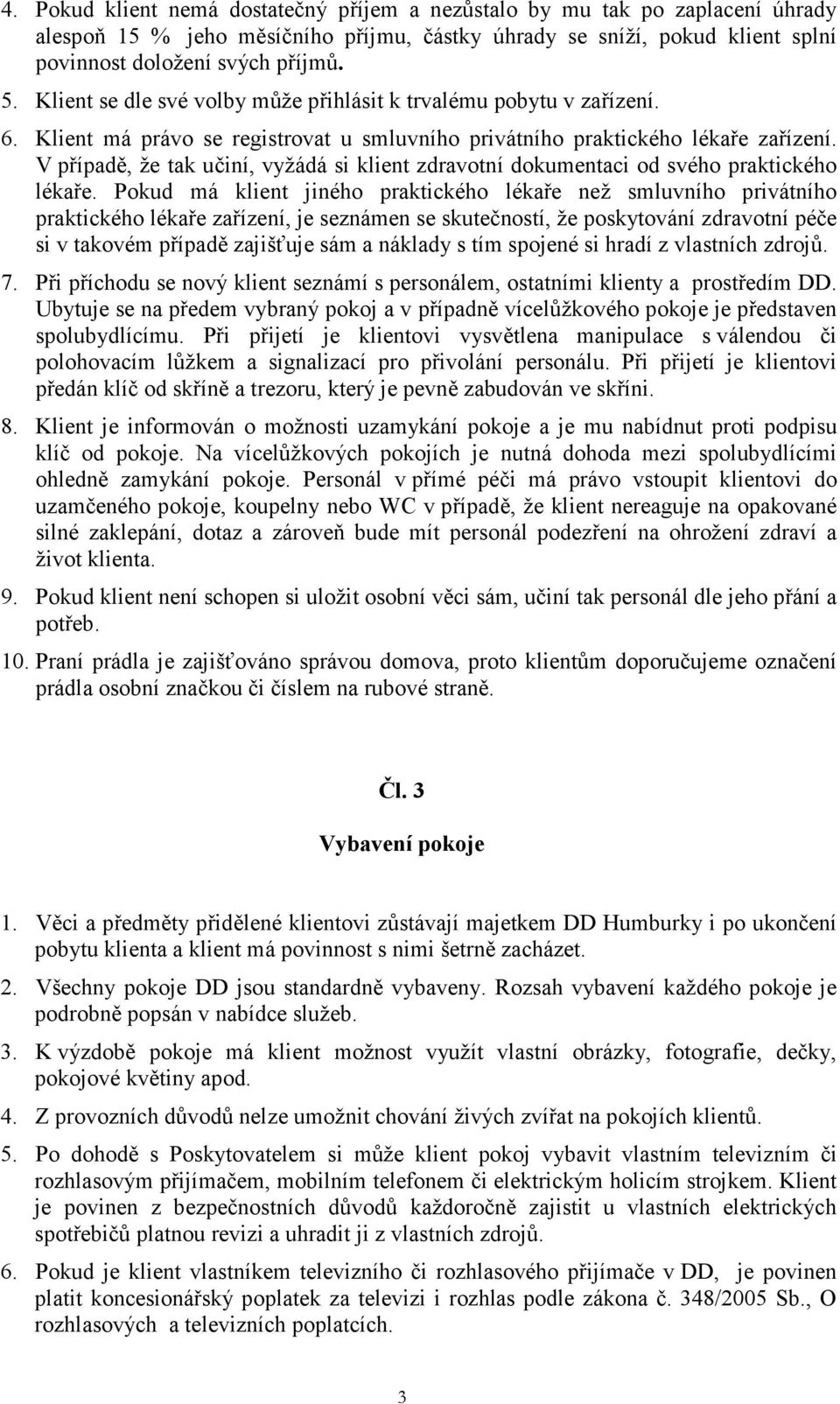 V případě, že tak učiní, vyžádá si klient zdravotní dokumentaci od svého praktického lékaře.