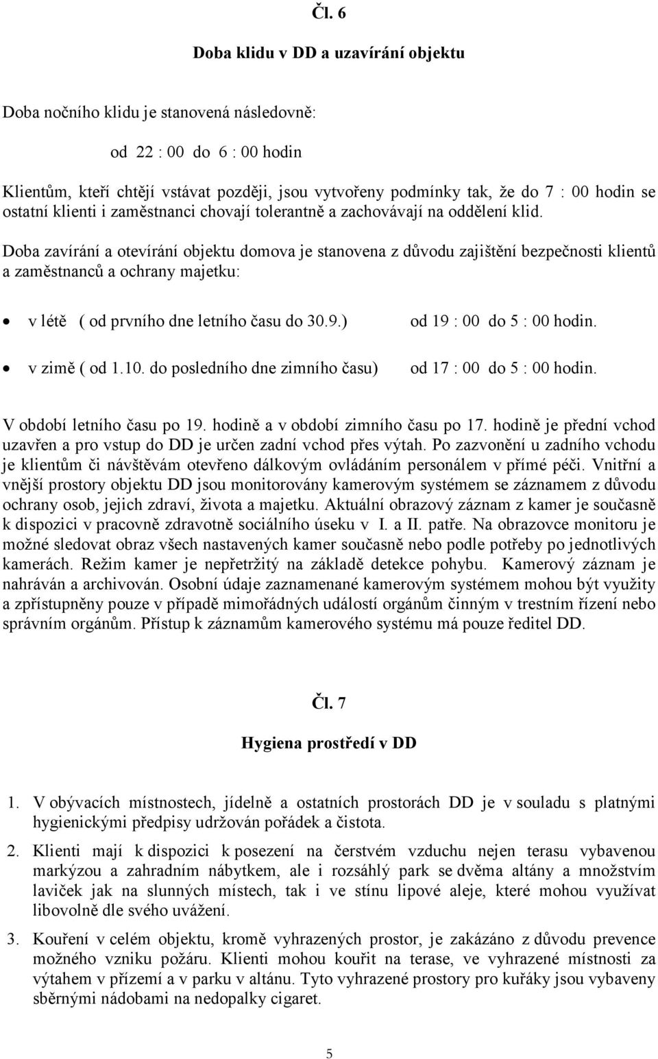 Doba zavírání a otevírání objektu domova je stanovena z důvodu zajištění bezpečnosti klientů a zaměstnanců a ochrany majetku: v létě ( od prvního dne letního času do 30.9.) v zimě ( od 1.10.