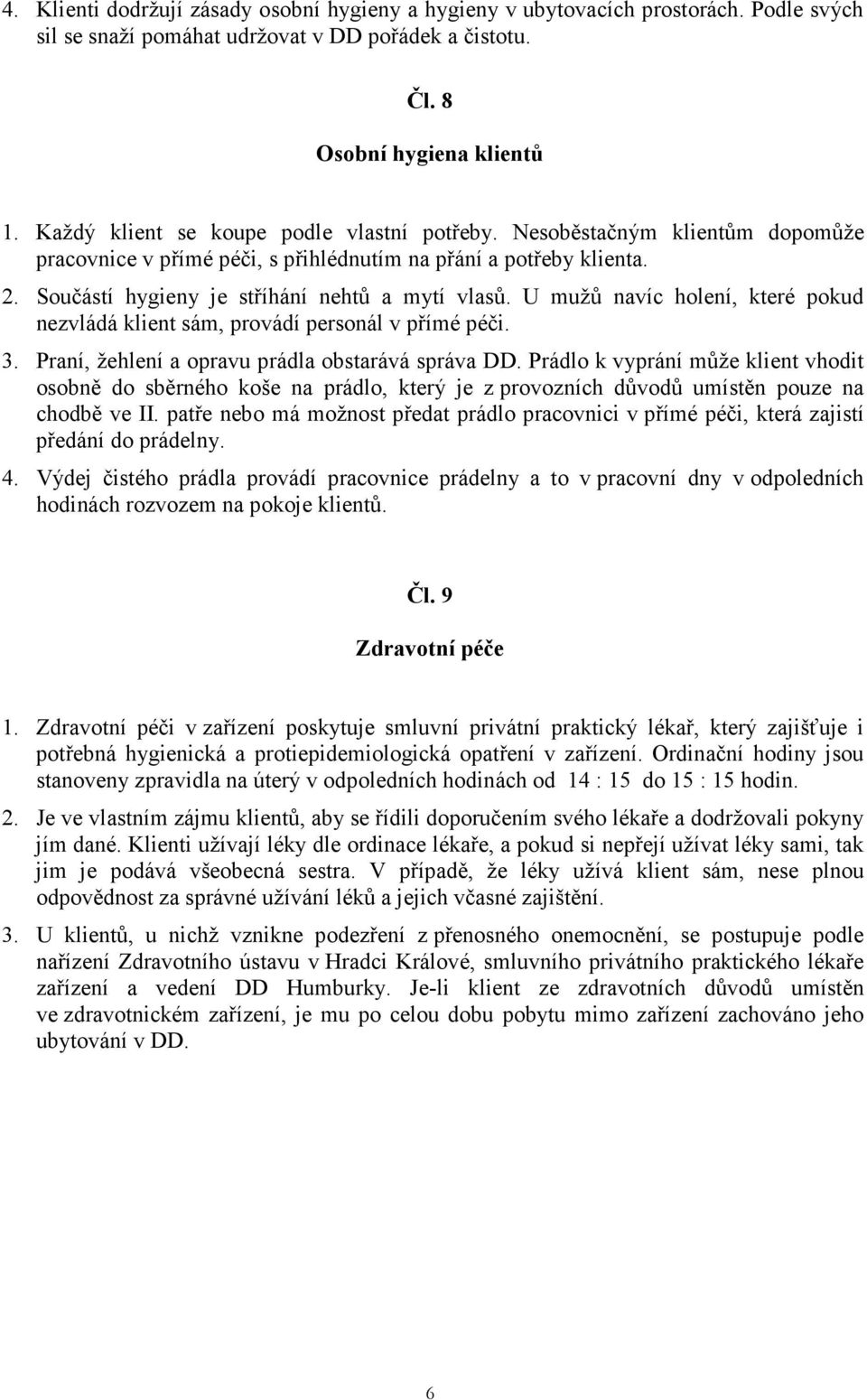 U mužů navíc holení, které pokud nezvládá klient sám, provádí personál v přímé péči. 3. Praní, žehlení a opravu prádla obstarává správa DD.