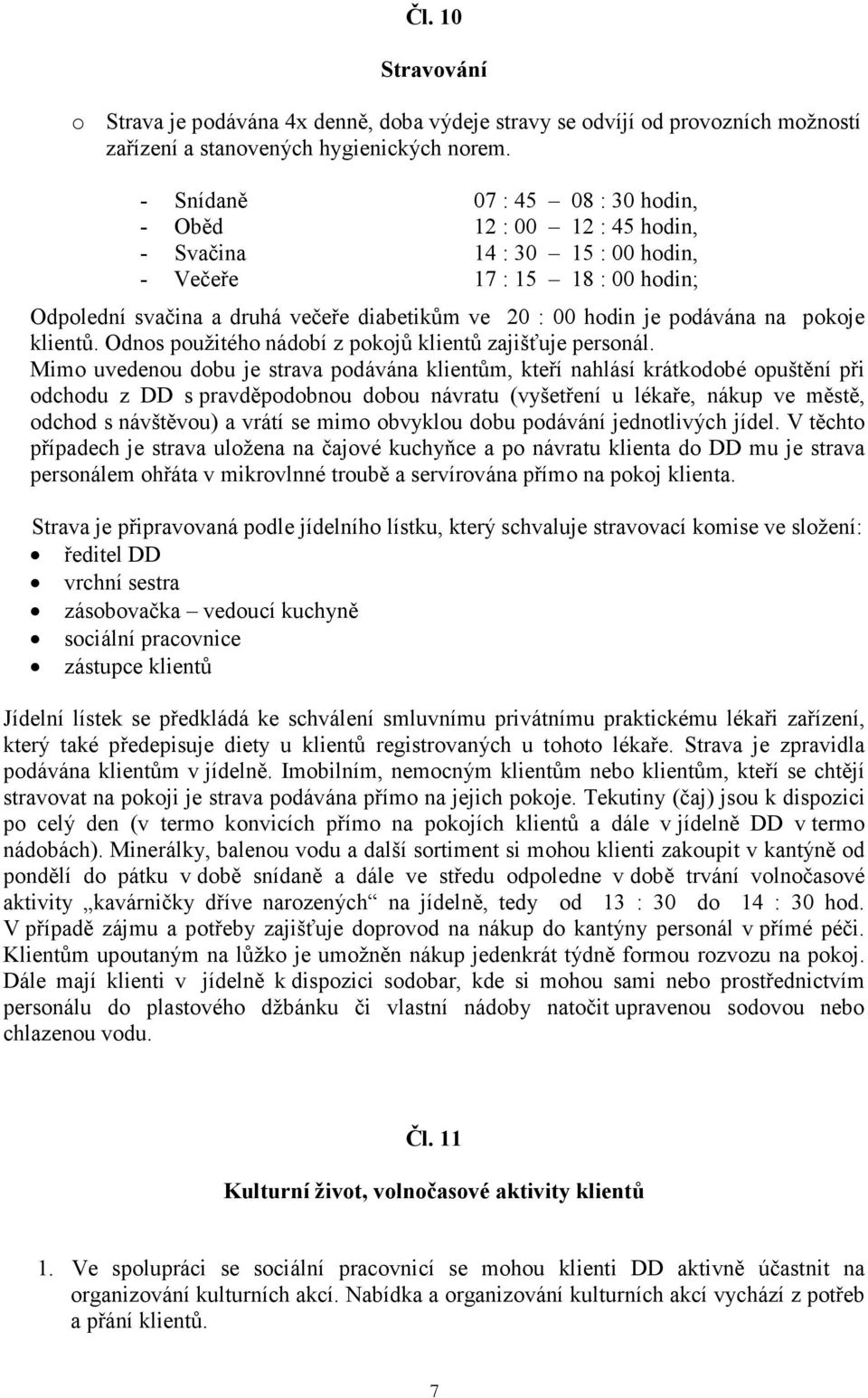 podávána na pokoje klientů. Odnos použitého nádobí z pokojů klientů zajišťuje personál.