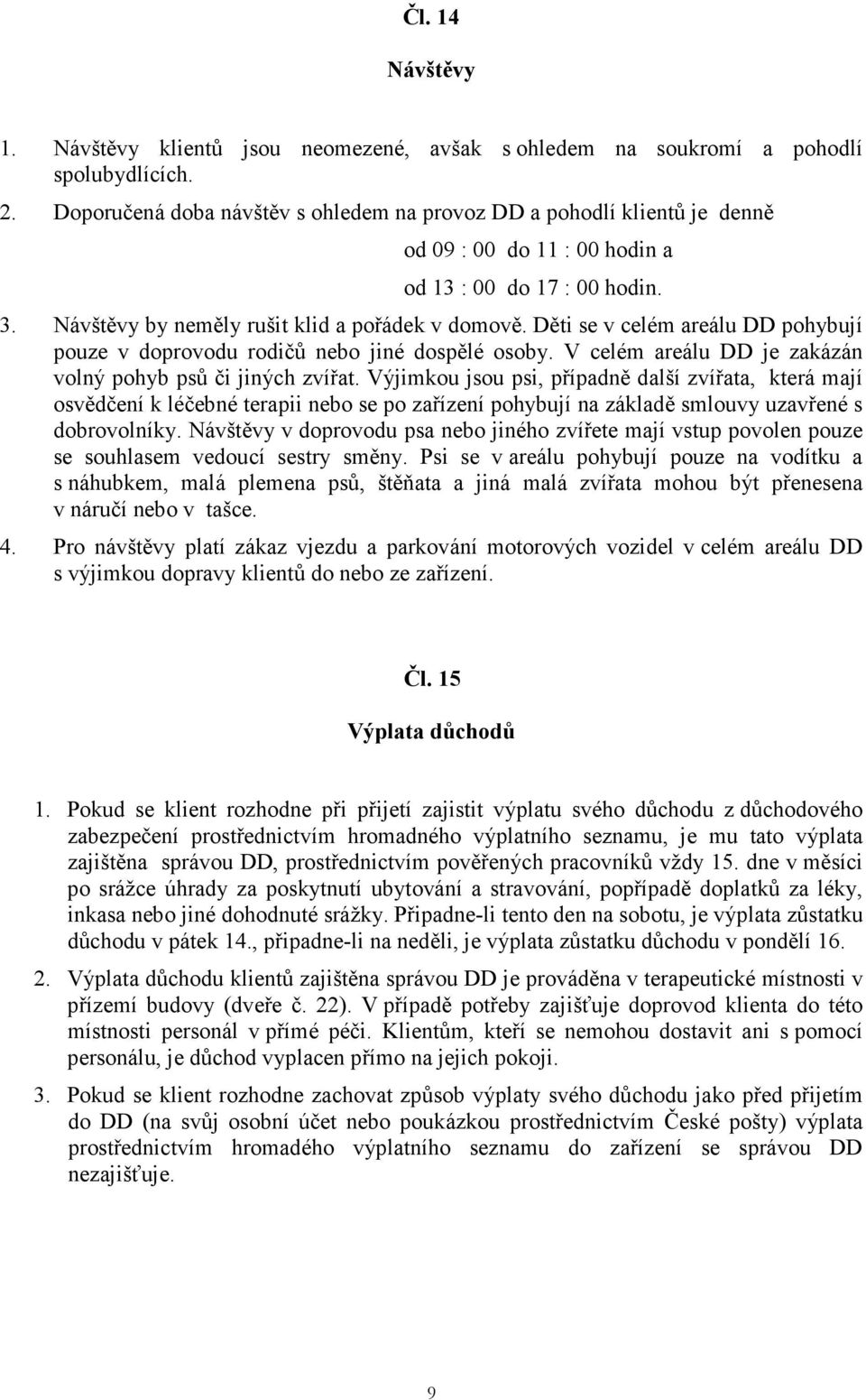 Děti se v celém areálu DD pohybují pouze v doprovodu rodičů nebo jiné dospělé osoby. V celém areálu DD je zakázán volný pohyb psů či jiných zvířat.