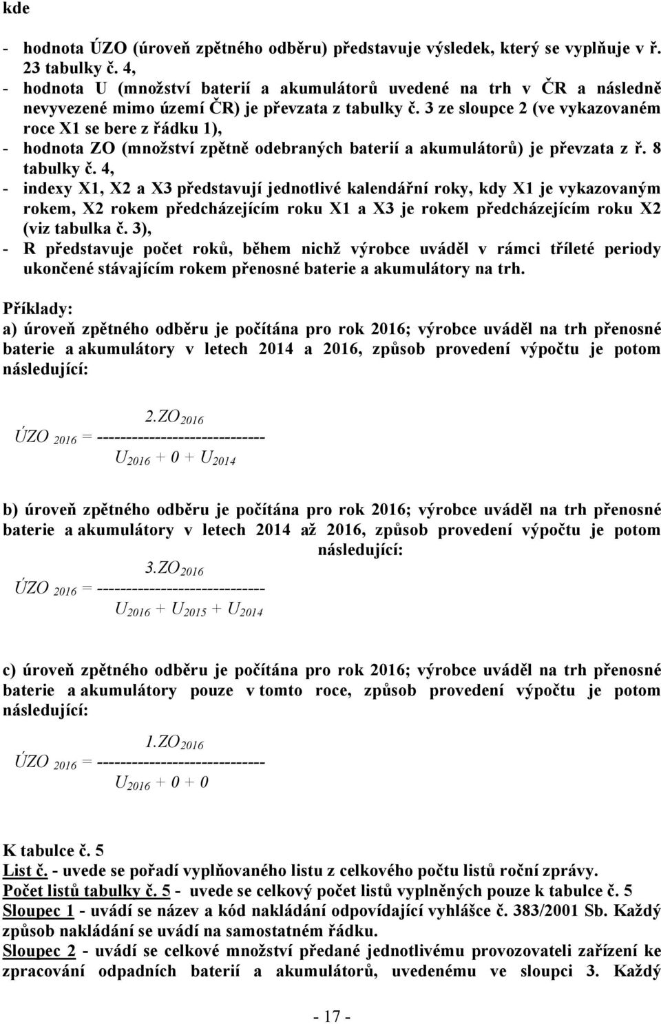 3 ze sloupce 2 (ve vykazovaném roce X1 se bere z řádku 1), - hodnota ZO (množství zpětně odebraných baterií a akumulátorů) je převzata z ř. 8 tabulky č.