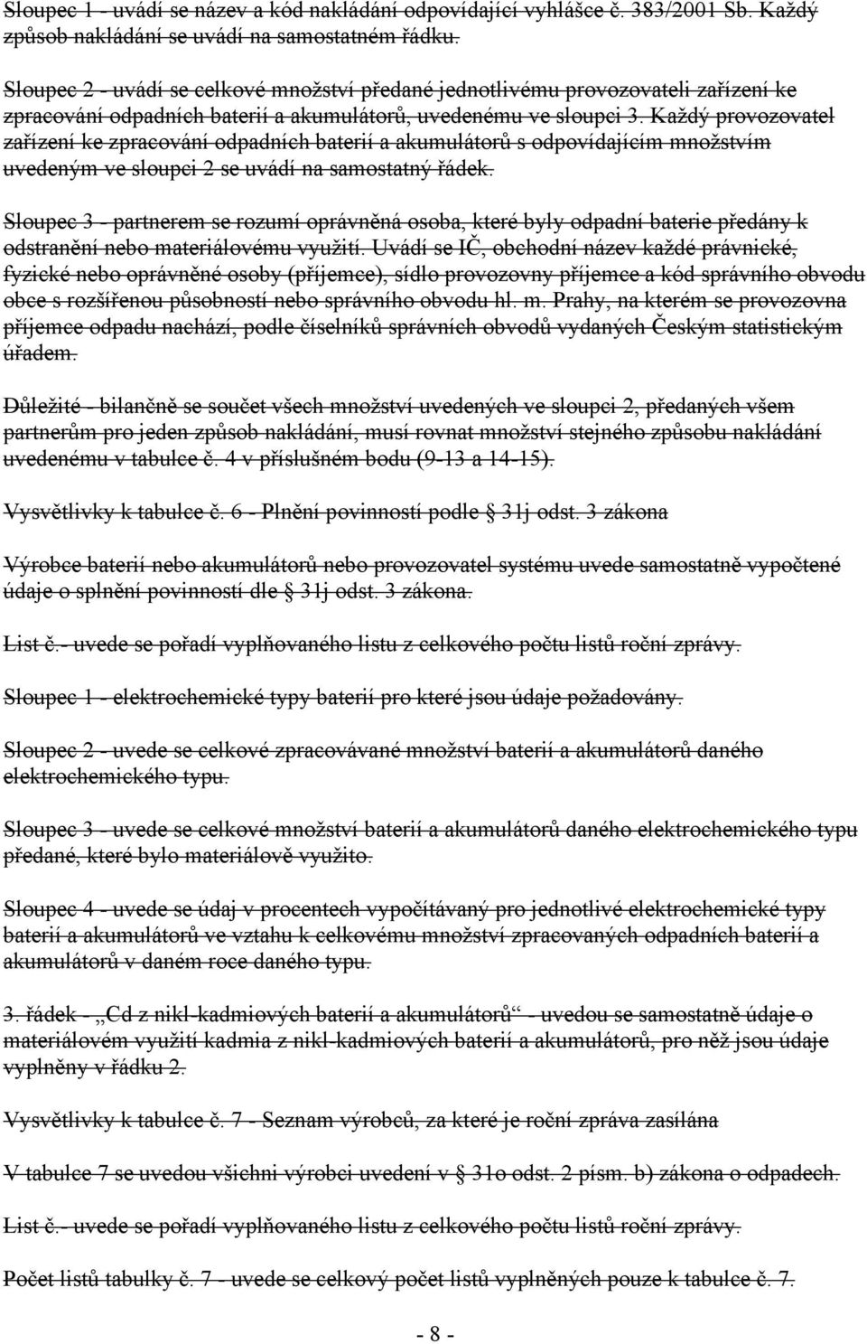 Každý provozovatel zařízení ke zpracování odpadních baterií a akumulátorů s odpovídajícím množstvím uvedeným ve sloupci 2 se uvádí na samostatný řádek.