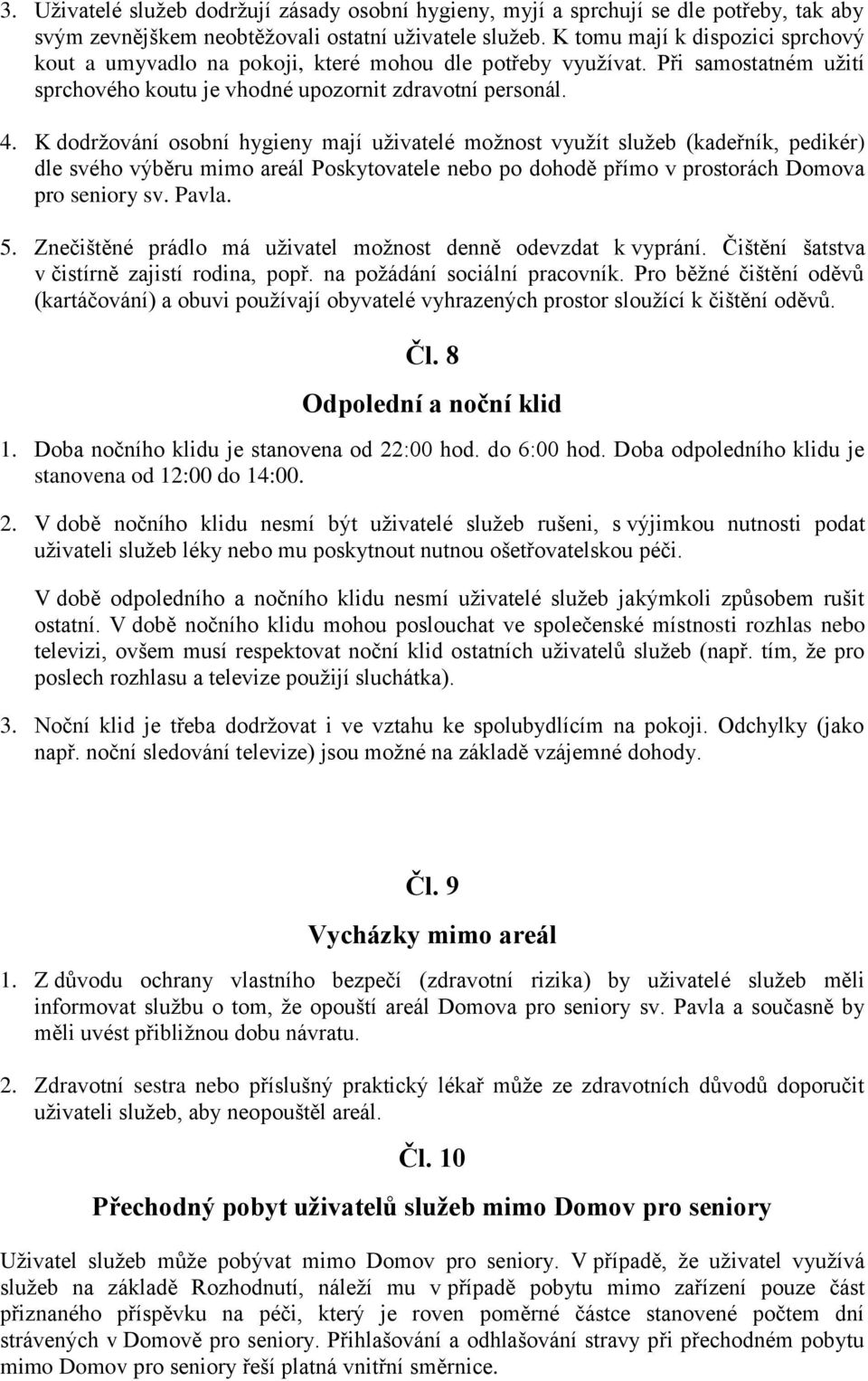 K dodržování osobní hygieny mají uživatelé možnost využít služeb (kadeřník, pedikér) dle svého výběru mimo areál Poskytovatele nebo po dohodě přímo v prostorách Domova pro seniory sv. Pavla. 5.