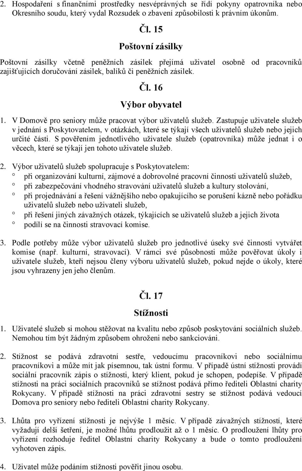 V Domově pro seniory může pracovat výbor uživatelů služeb. Zastupuje uživatele služeb v jednání s Poskytovatelem, v otázkách, které se týkají všech uživatelů služeb nebo jejich určité části.