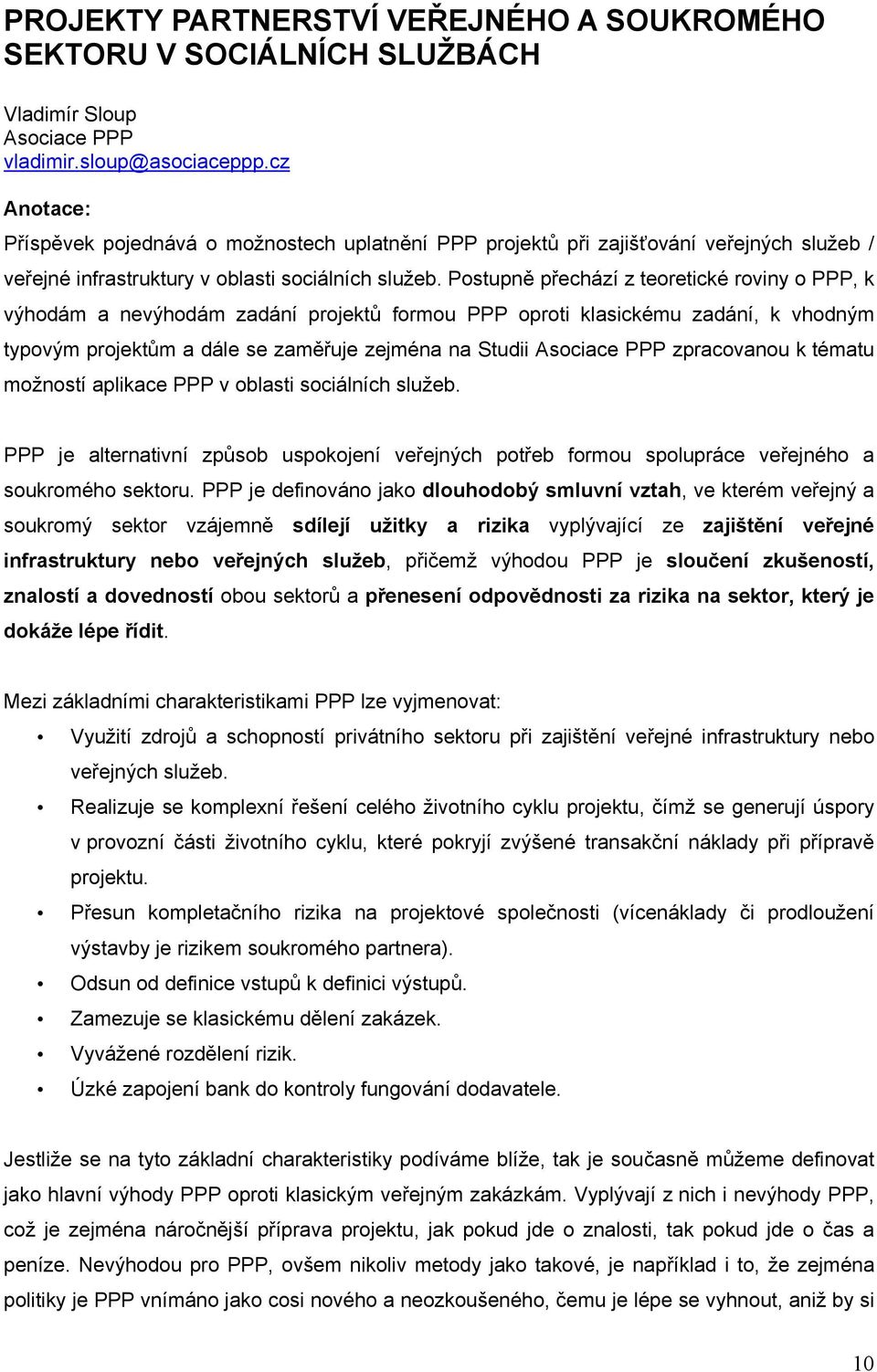 Postupně přechází z teoretické roviny o PPP, k výhodám a nevýhodám zadání projektů formou PPP oproti klasickému zadání, k vhodným typovým projektům a dále se zaměřuje zejména na Studii Asociace PPP