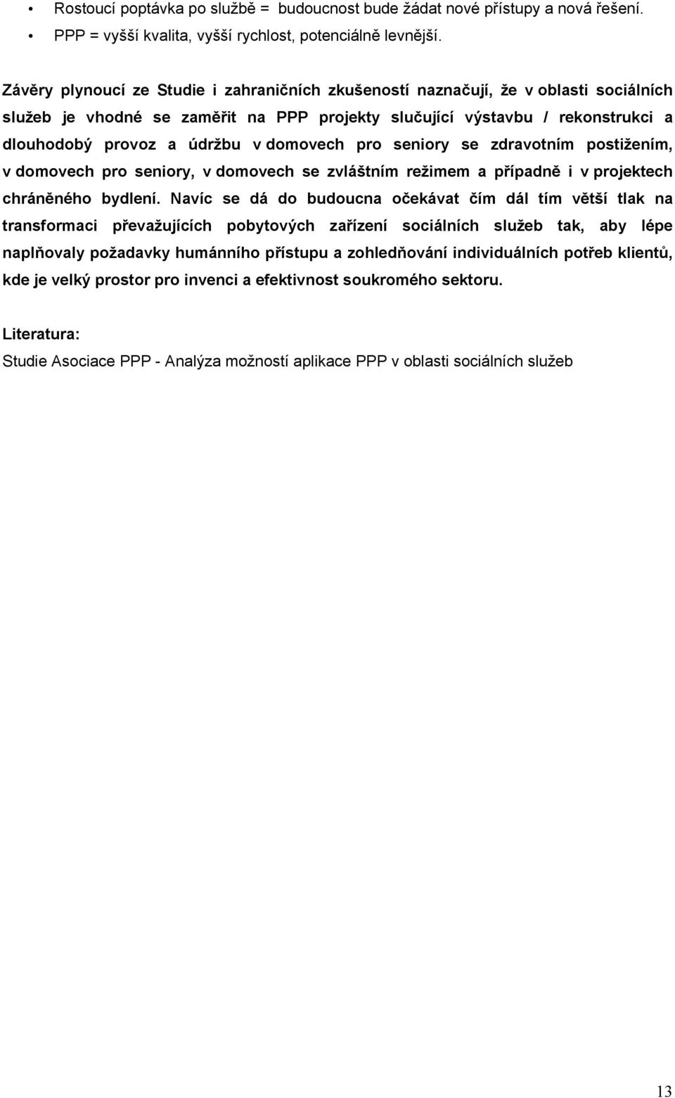 domovech pro seniory se zdravotním postižením, v domovech pro seniory, v domovech se zvláštním režimem a případně i v projektech chráněného bydlení.