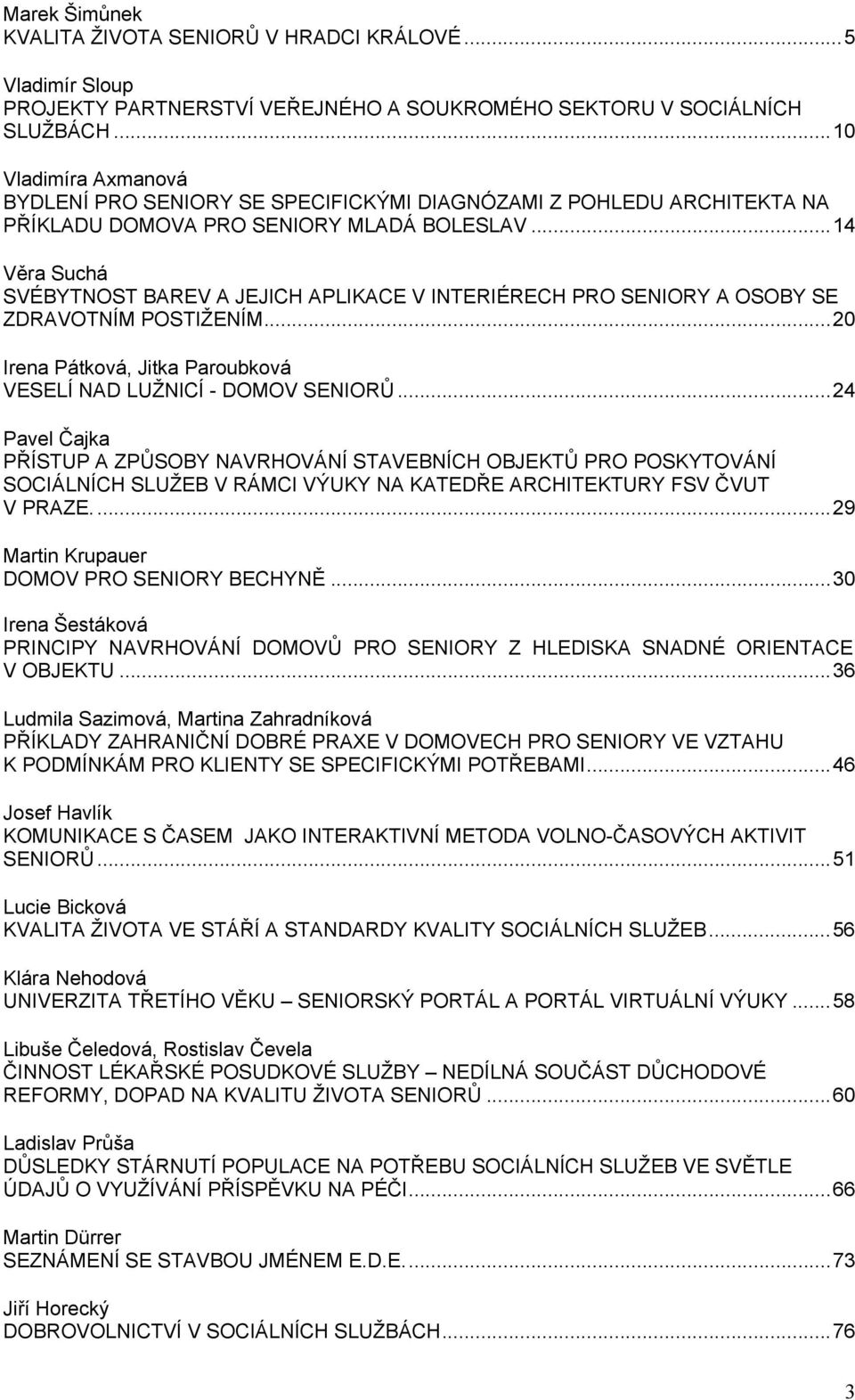 .. 14 Věra Suchá SVÉBYTNOST BAREV A JEJICH APLIKACE V INTERIÉRECH PRO SENIORY A OSOBY SE ZDRAVOTNÍM POSTIŽENÍM... 20 Irena Pátková, Jitka Paroubková VESELÍ NAD LUŽNICÍ - DOMOV SENIORŮ.