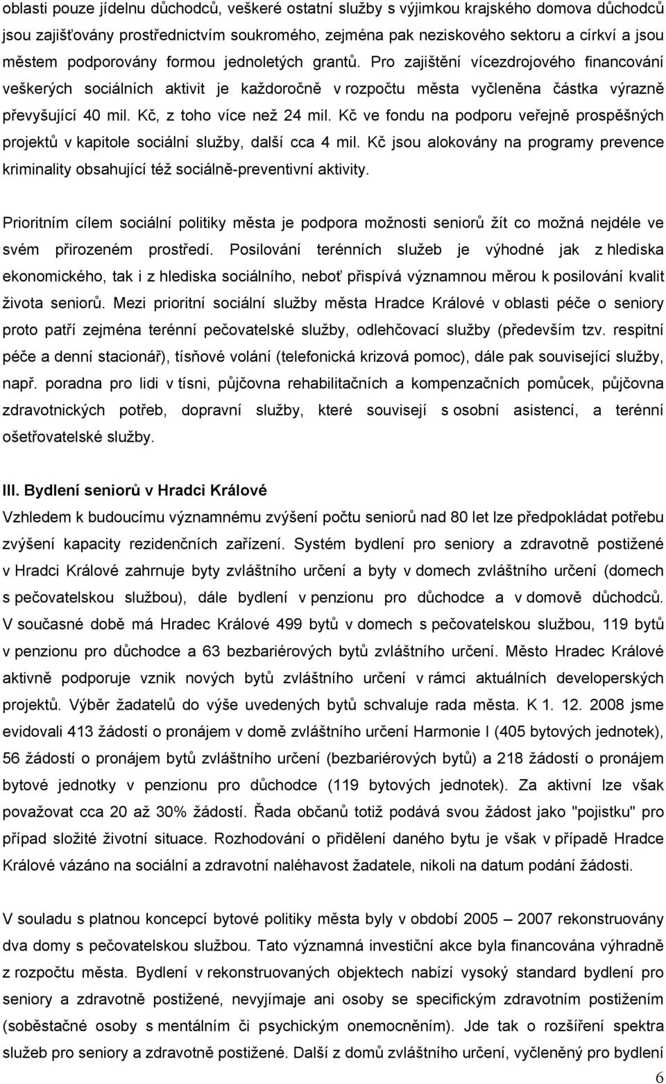 Kč, z toho více než 24 mil. Kč ve fondu na podporu veřejně prospěšných projektů v kapitole sociální služby, další cca 4 mil.