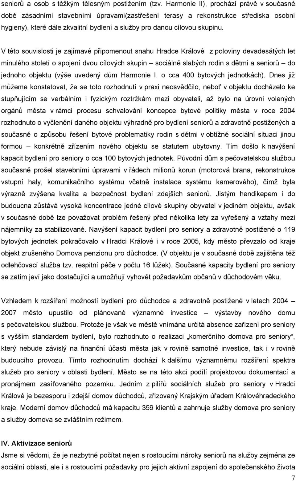 V této souvislosti je zajímavé připomenout snahu Hradce Králové z poloviny devadesátých let minulého století o spojení dvou cílových skupin sociálně slabých rodin s dětmi a seniorů do jednoho objektu