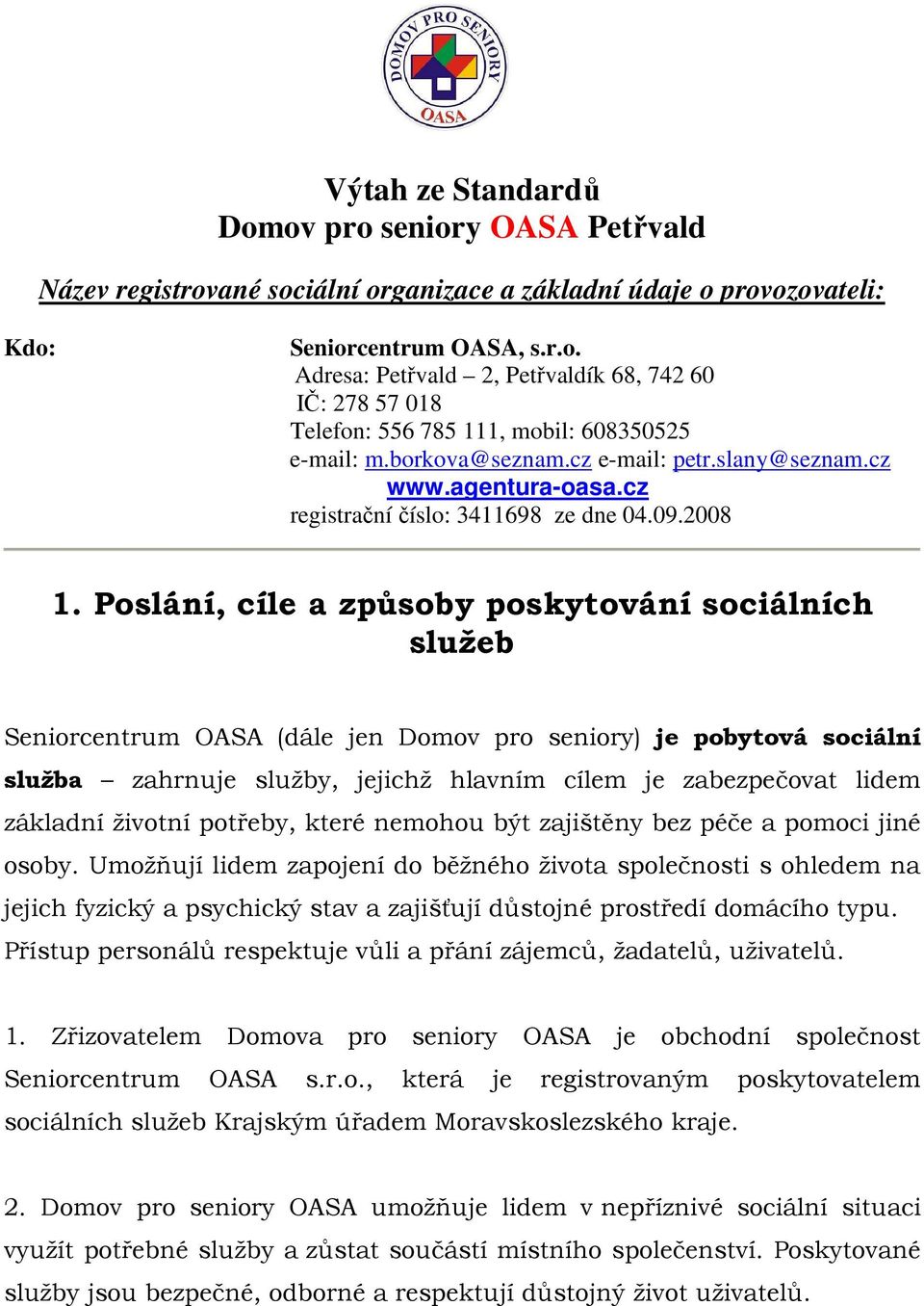 Poslání, cíle a způsoby poskytování sociálních služeb Seniorcentrum OASA (dále jen Domov pro seniory) je pobytová sociální služba zahrnuje služby, jejichž hlavním cílem je zabezpečovat lidem základní