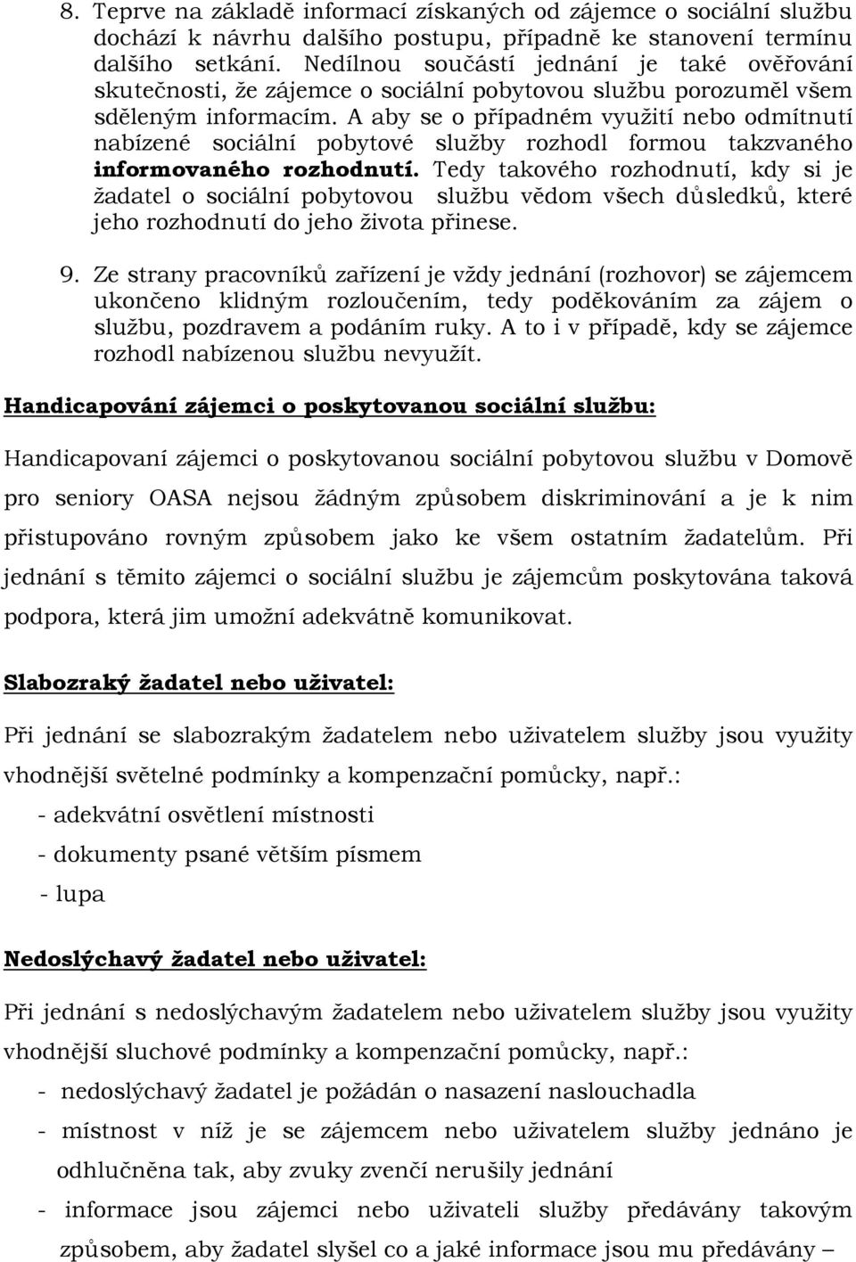 A aby se o případném využití nebo odmítnutí nabízené sociální pobytové služby rozhodl formou takzvaného informovaného rozhodnutí.