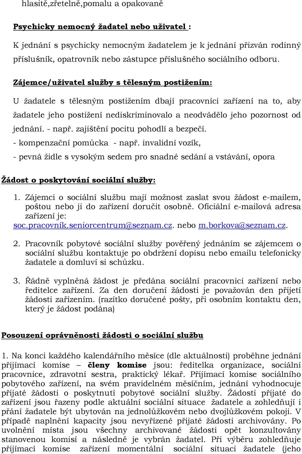 Zájemce/uživatel služby s tělesným postižením: U žadatele s tělesným postižením dbají pracovníci zařízení na to, aby žadatele jeho postižení nediskriminovalo a neodvádělo jeho pozornost od jednání.