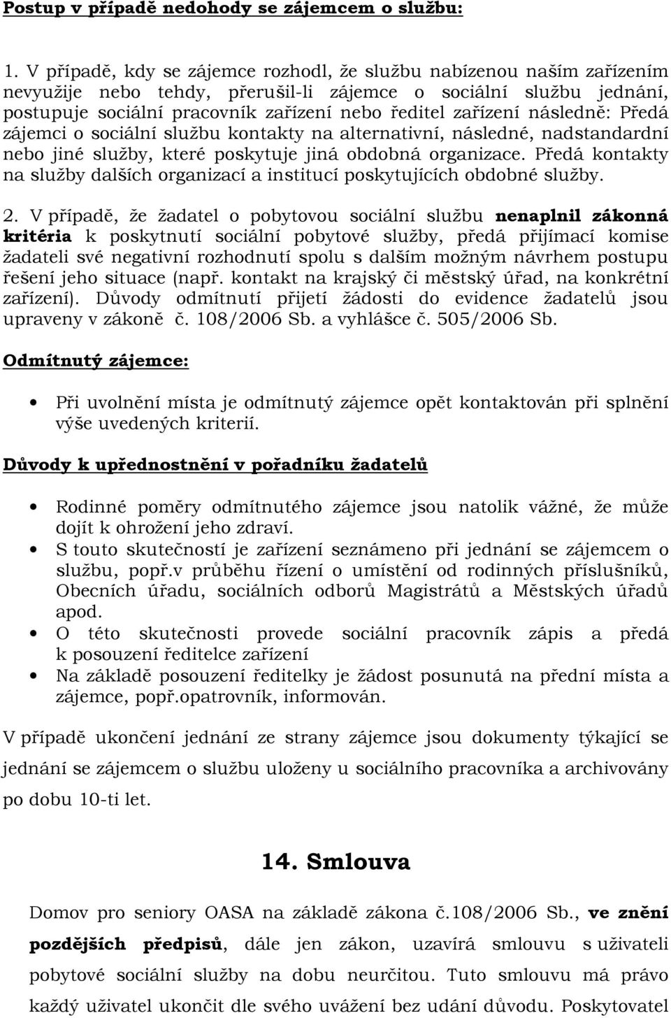 následně: Předá zájemci o sociální službu kontakty na alternativní, následné, nadstandardní nebo jiné služby, které poskytuje jiná obdobná organizace.