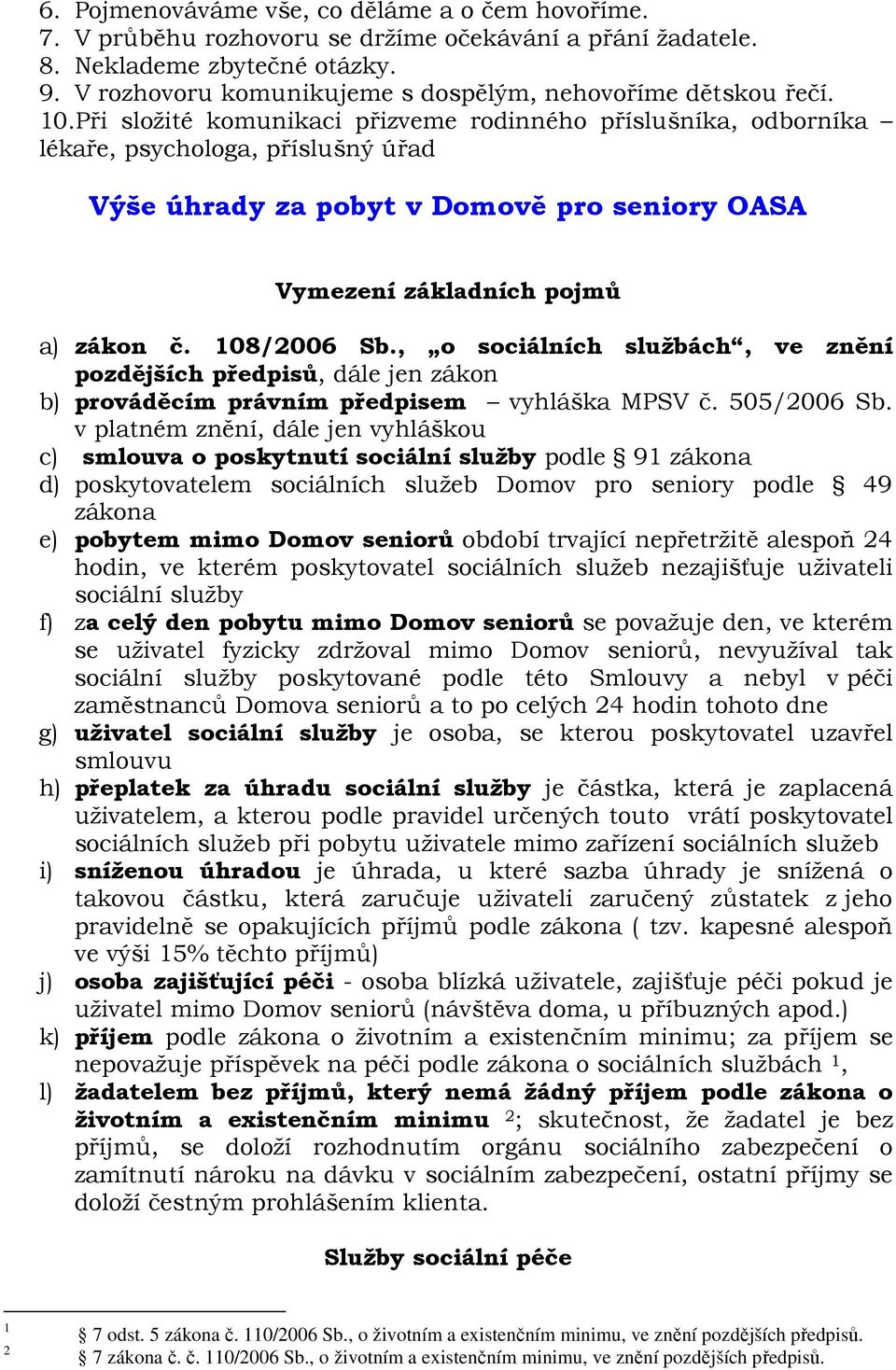 Při složité komunikaci přizveme rodinného příslušníka, odborníka lékaře, psychologa, příslušný úřad Výše úhrady za pobyt v Domově pro seniory OASA Vymezení základních pojmů a) zákon č. 108/2006 Sb.