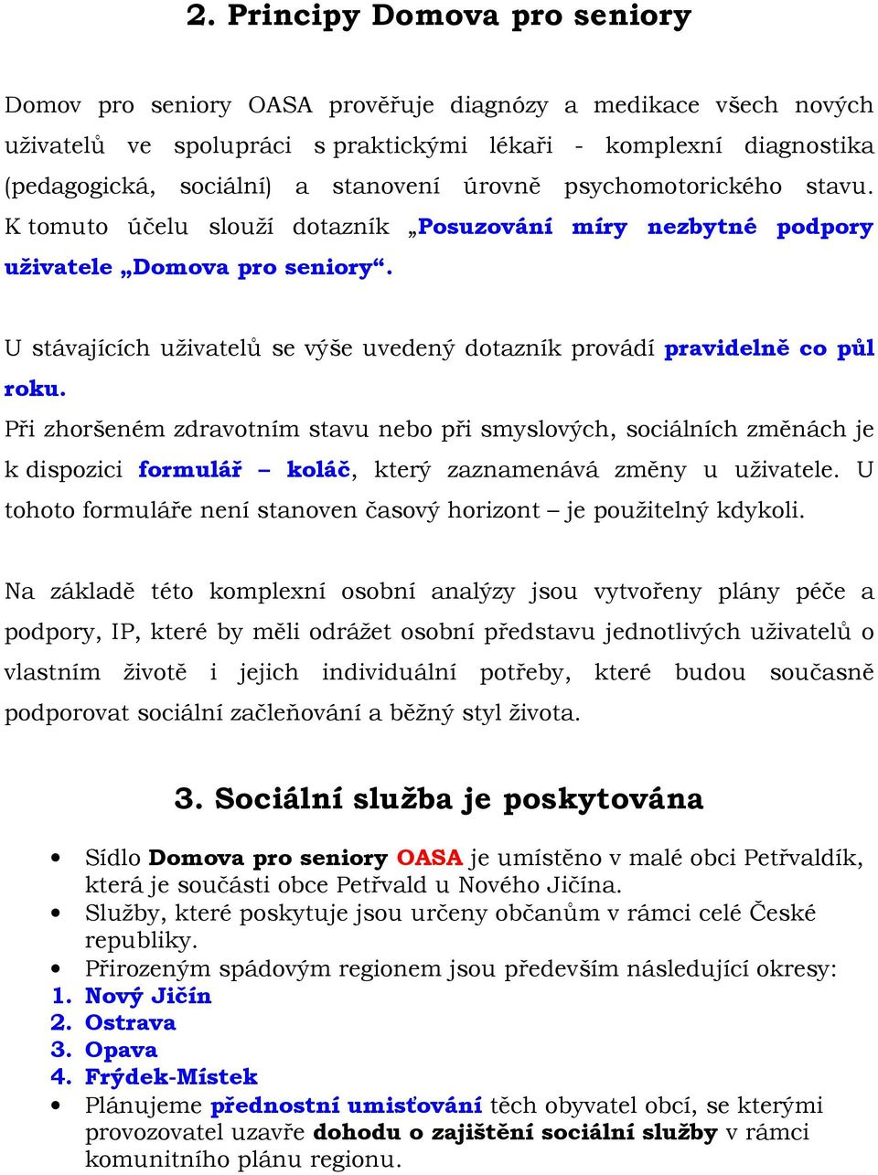 U stávajících uživatelů se výše uvedený dotazník provádí pravidelně co půl roku.