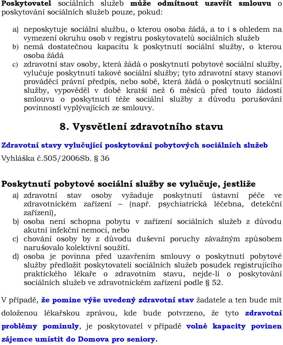 služby, vylučuje poskytnutí takové sociální služby; tyto zdravotní stavy stanoví prováděcí právní předpis, nebo sobě, která žádá o poskytnutí sociální služby, vypověděl v době kratší než 6 měsíců