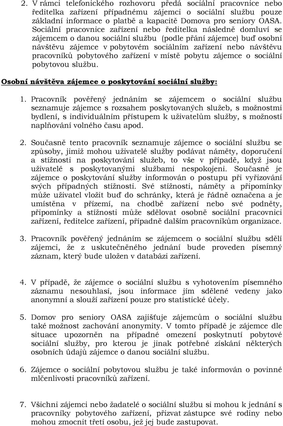 pracovníků pobytového zařízení v místě pobytu zájemce o sociální pobytovou službu. Osobní návštěva zájemce o poskytování sociální služby: 1.