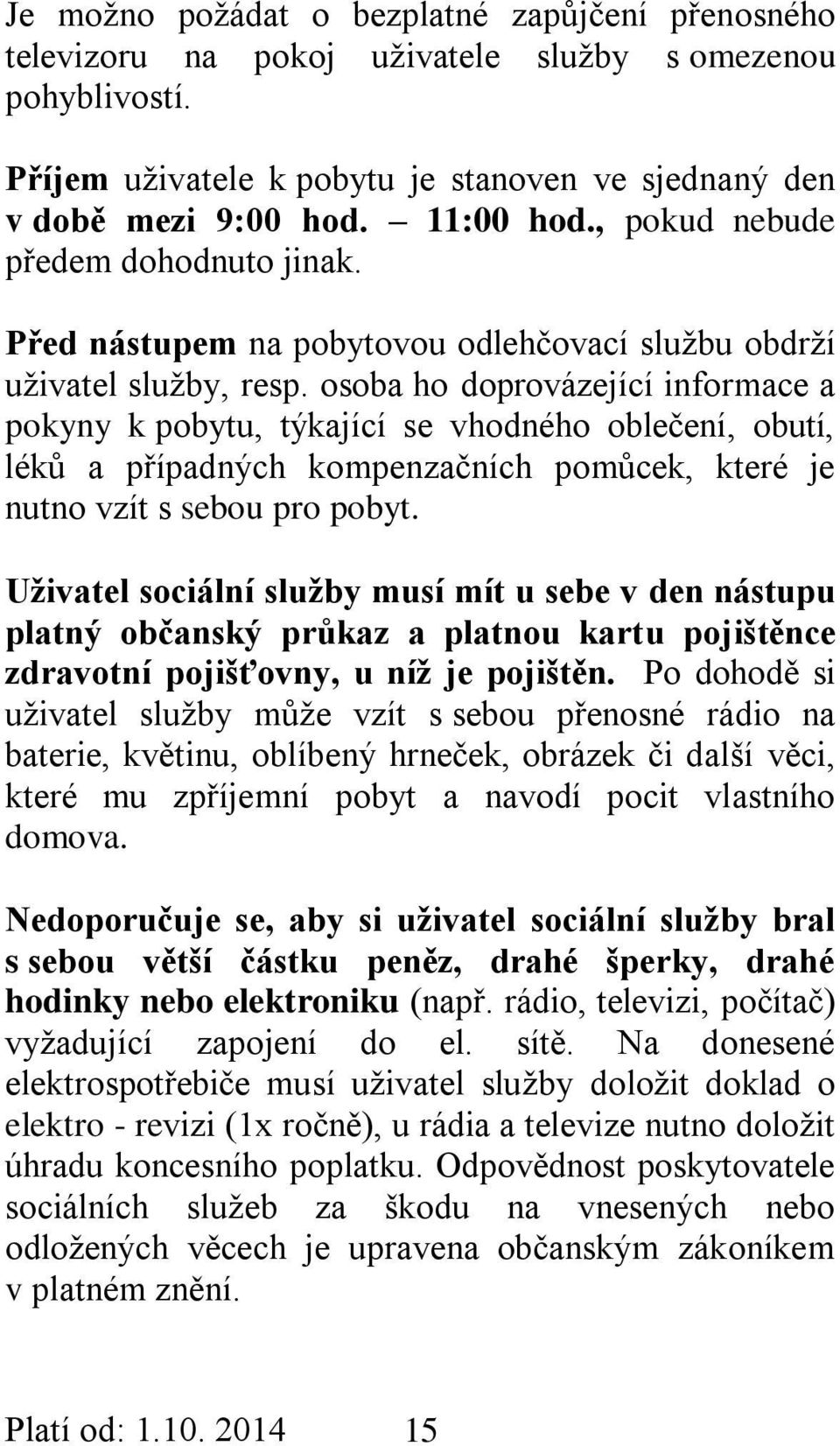 osoba ho doprovázející informace a pokyny k pobytu, týkající se vhodného oblečení, obutí, léků a případných kompenzačních pomůcek, které je nutno vzít s sebou pro pobyt.