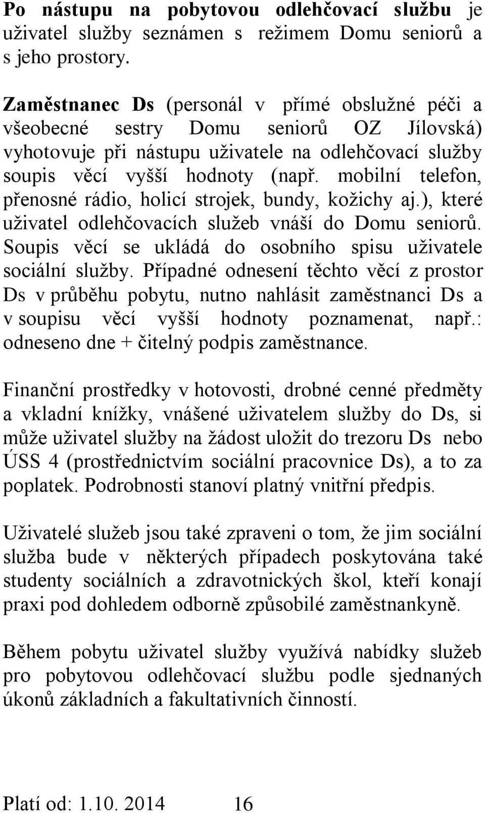 mobilní telefon, přenosné rádio, holicí strojek, bundy, kožichy aj.), které uživatel odlehčovacích služeb vnáší do Domu seniorů. Soupis věcí se ukládá do osobního spisu uživatele sociální služby.