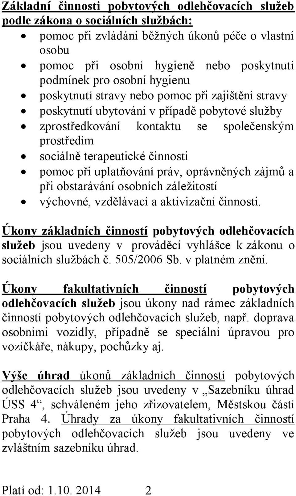 pomoc při uplatňování práv, oprávněných zájmů a při obstarávání osobních záležitostí výchovné, vzdělávací a aktivizační činnosti.