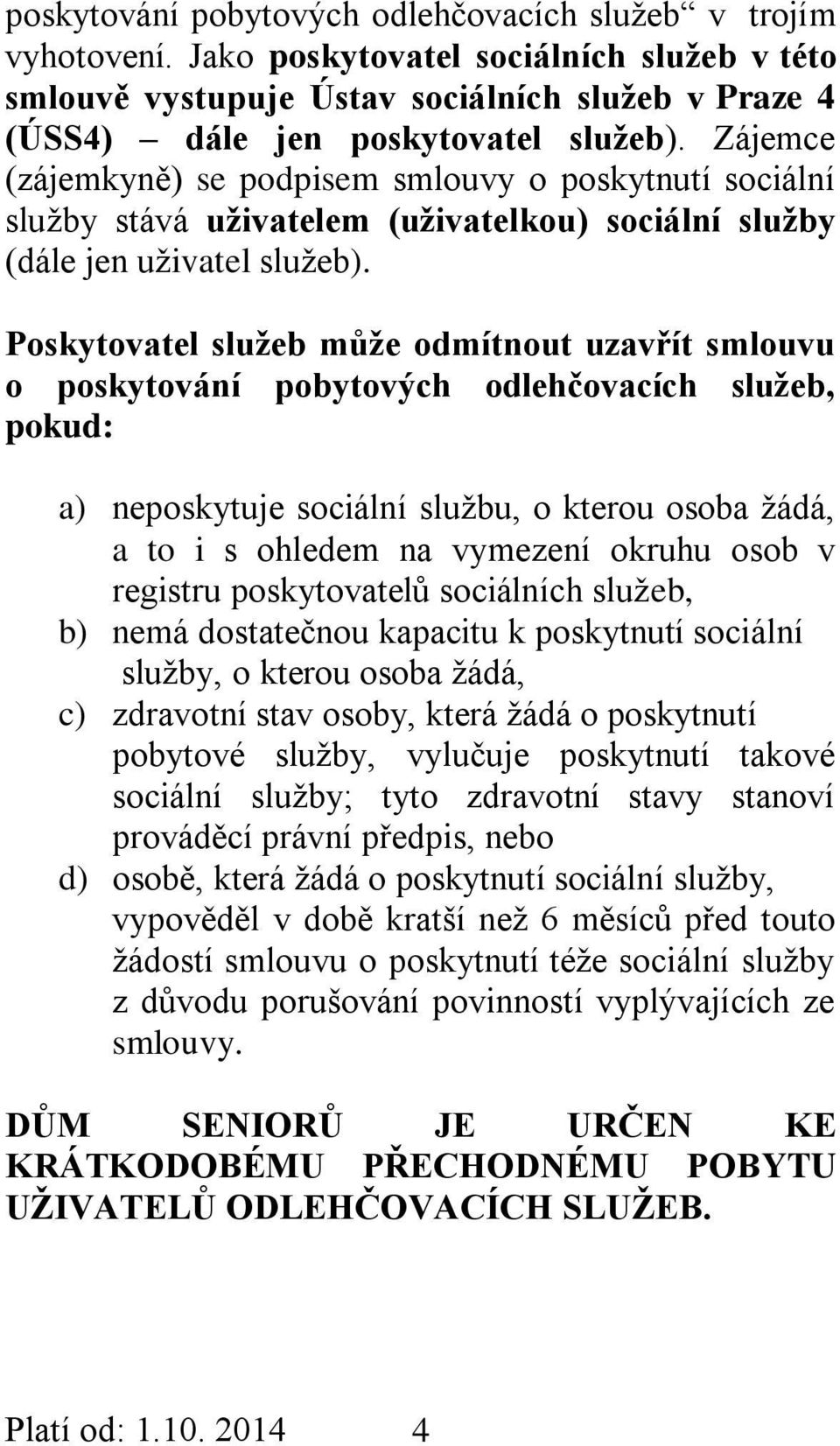 Poskytovatel služeb může odmítnout uzavřít smlouvu o poskytování pobytových odlehčovacích služeb, pokud: a) neposkytuje sociální službu, o kterou osoba žádá, a to i s ohledem na vymezení okruhu osob