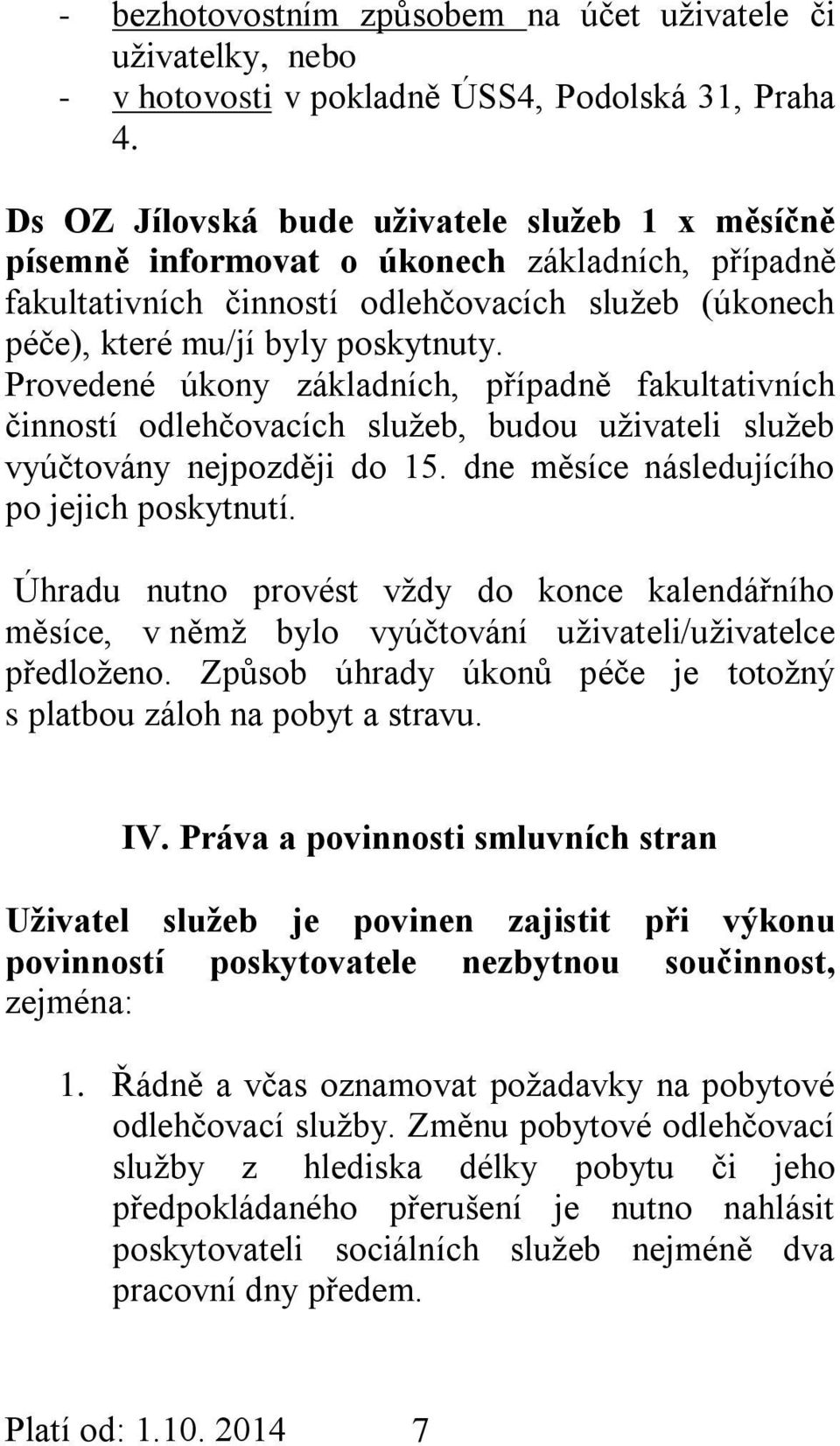 Provedené úkony základních, případně fakultativních činností odlehčovacích služeb, budou uživateli služeb vyúčtovány nejpozději do 15. dne měsíce následujícího po jejich poskytnutí.