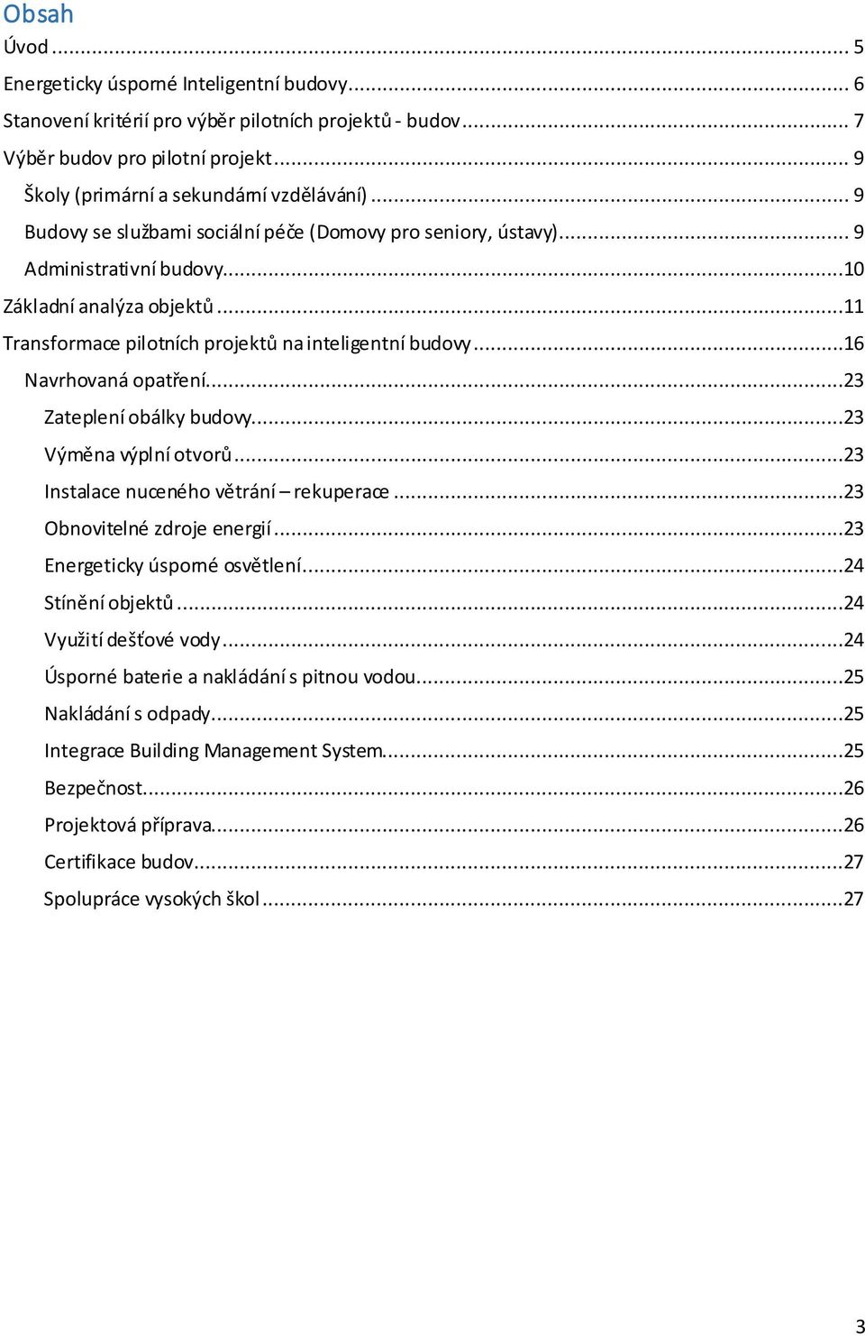 ..16 Navrhovaná opatření...23 Zateplení obálky budovy...23 Výměna výplní otvorů...23 Instalace nuceného větrání rekuperace...23 Obnovitelné zdroje energií...23 Energeticky úsporné osvětlení.
