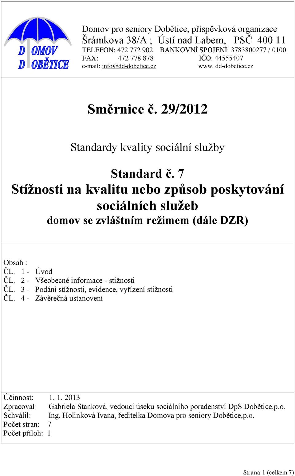 7 Stížnosti na kvalitu nebo způsob poskytování sociálních služeb domov se zvláštním režimem (dále DZR) Obsah : ČL. 1 - Úvod ČL. 2 - Všeobecné informace - stížnosti ČL.