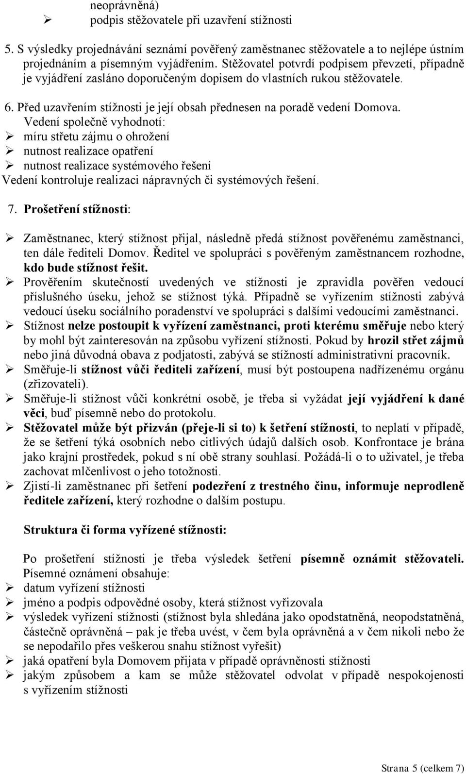 Vedení společně vyhodnotí: míru střetu zájmu o ohrožení nutnost realizace opatření nutnost realizace systémového řešení Vedení kontroluje realizaci nápravných či systémových řešení. 7.