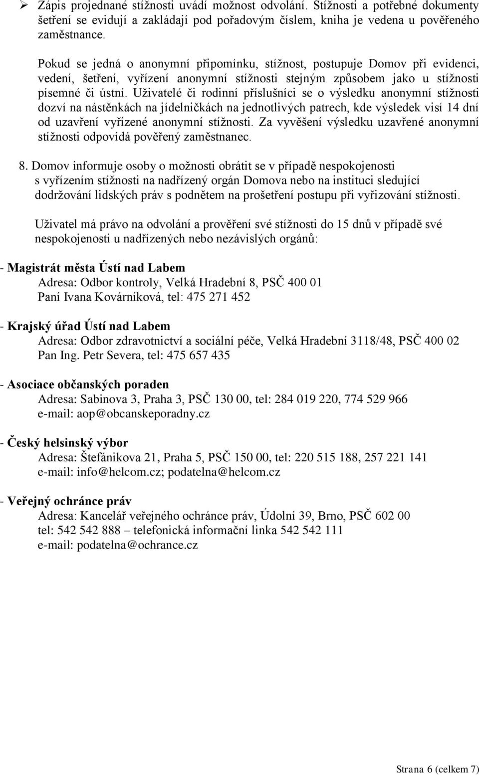 Uživatelé či rodinní příslušníci se o výsledku anonymní stížnosti dozví na nástěnkách na jídelničkách na jednotlivých patrech, kde výsledek visí 14 dní od uzavření vyřízené anonymní stížnosti.