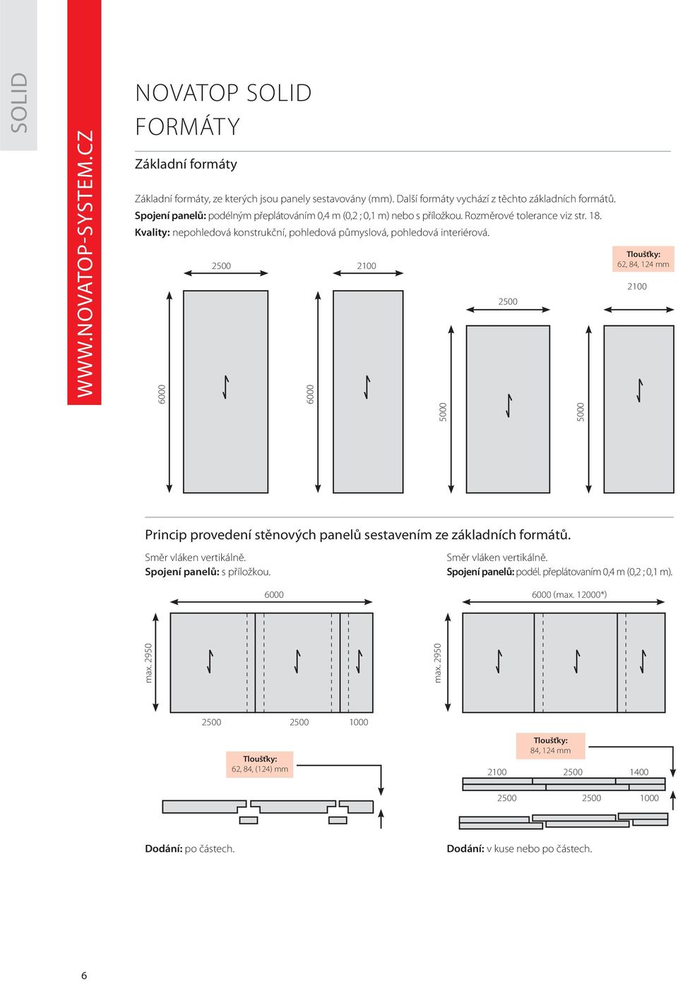 6000 2500 2100 6000 5000 2500 5000 Tloušťky: 62, 84, 124 mm 2100 Princip provedení stěnových panelů sestavením ze základních formátů. Směr vláken vertikálně. Spojení panelů: s příložkou.
