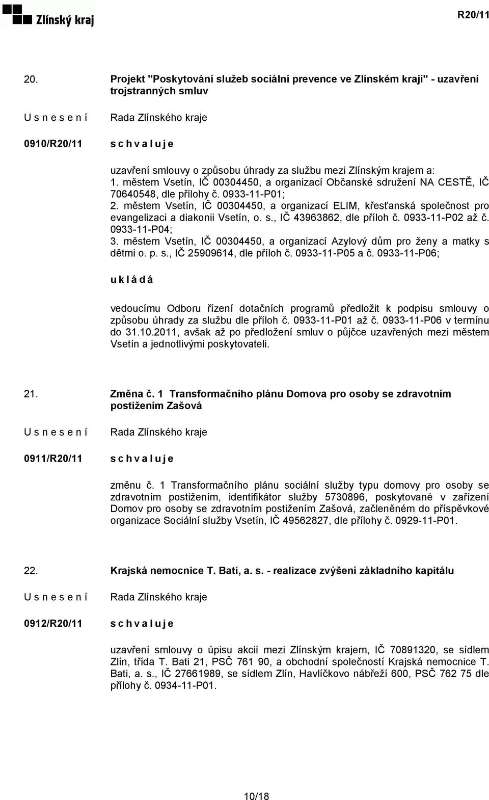 městem Vsetín, IČ 00304450, a organizací ELIM, křesťanská společnost pro evangelizaci a diakonii Vsetín, o. s., IČ 43963862, dle příloh č. 0933-11-P02 až č. 0933-11-P04; 3.