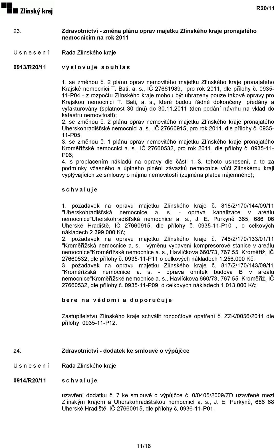 0935-11-P04 - z rozpočtu Zlínského kraje mohou být uhrazeny pouze takové opravy pro Krajskou nemocnici T. Bati, a. s., které budou řádně dokončeny, předány a vyfakturovány (splatnost 30 dnů) do 30.11.2011 (den podání návrhu na vklad do katastru nemovitostí); 2.