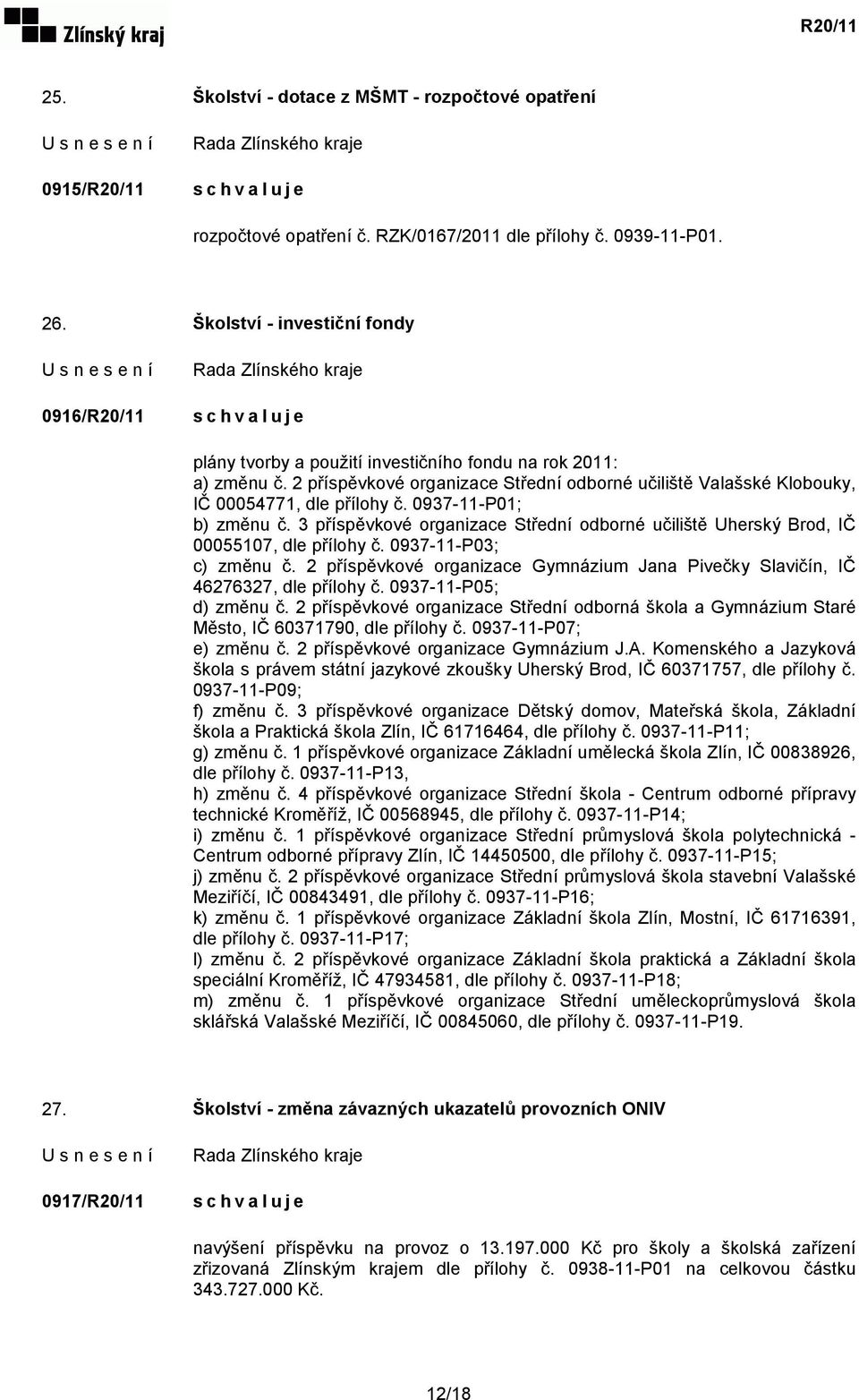 2 příspěvkové organizace Střední odborné učiliště Valašské Klobouky, IČ 00054771, dle přílohy č. 0937-11-P01; b) změnu č.