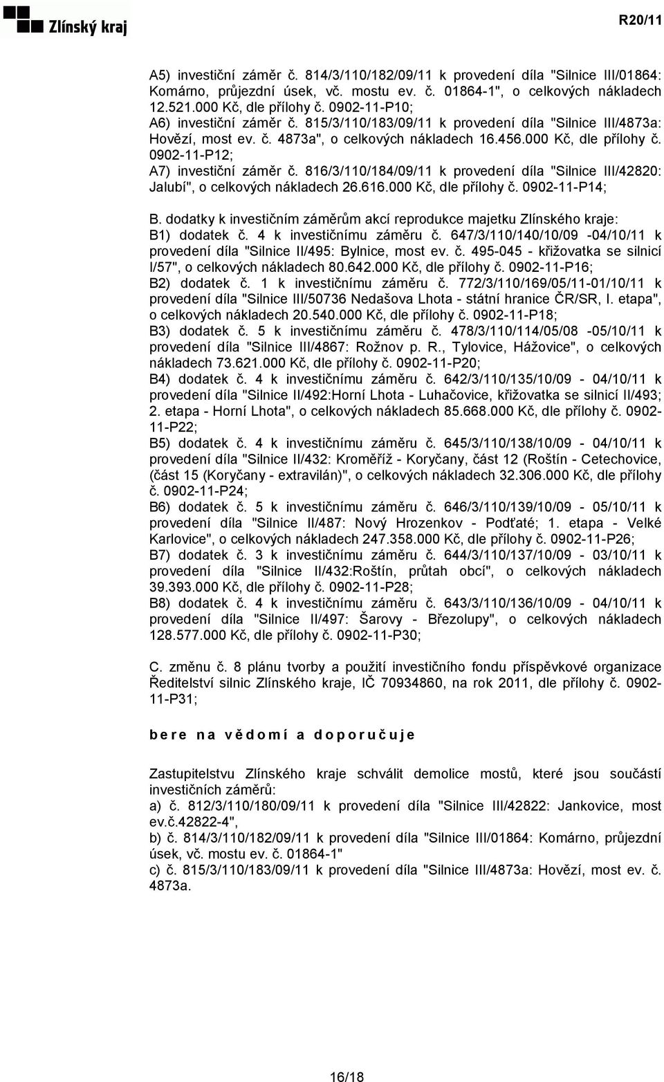 0902-11-P12; A7) investiční záměr č. 816/3/110/184/09/11 k provedení díla "Silnice III/42820: Jalubí", o celkových nákladech 26.616.000 Kč, dle přílohy č. 0902-11-P14; B.