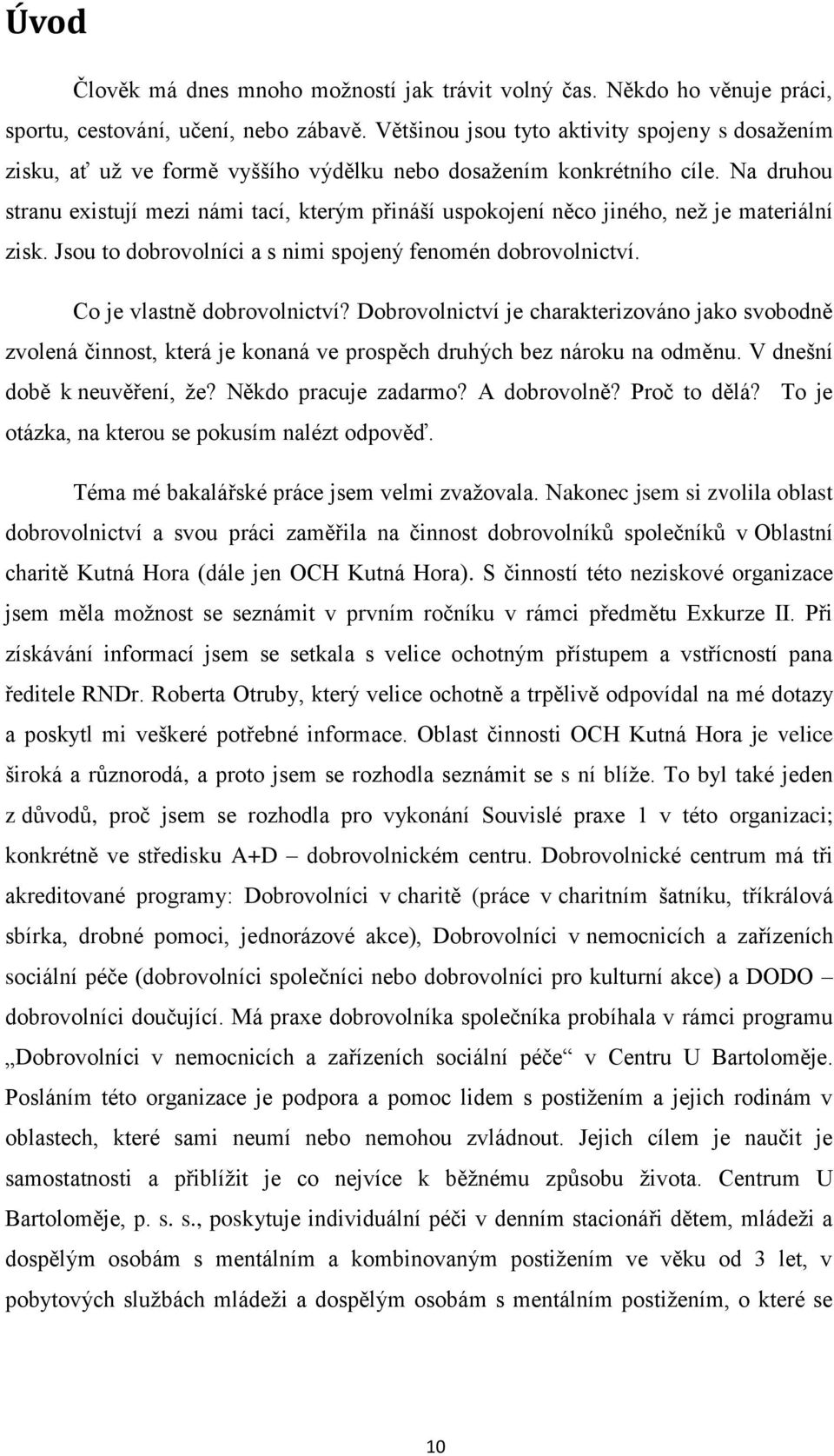 Na druhou stranu existují mezi námi tací, kterým přináší uspokojení něco jiného, neţ je materiální zisk. Jsou to dobrovolníci a s nimi spojený fenomén dobrovolnictví. Co je vlastně dobrovolnictví?