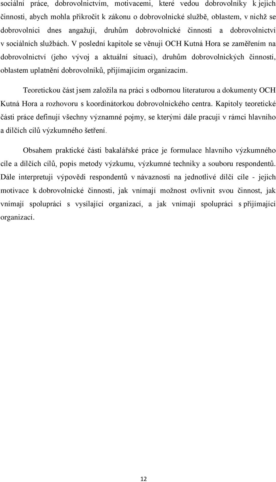 V poslední kapitole se věnuji OCH Kutná Hora se zaměřením na dobrovolnictví (jeho vývoj a aktuální situaci), druhům dobrovolnických činností, oblastem uplatnění dobrovolníků, přijímajícím organizacím.