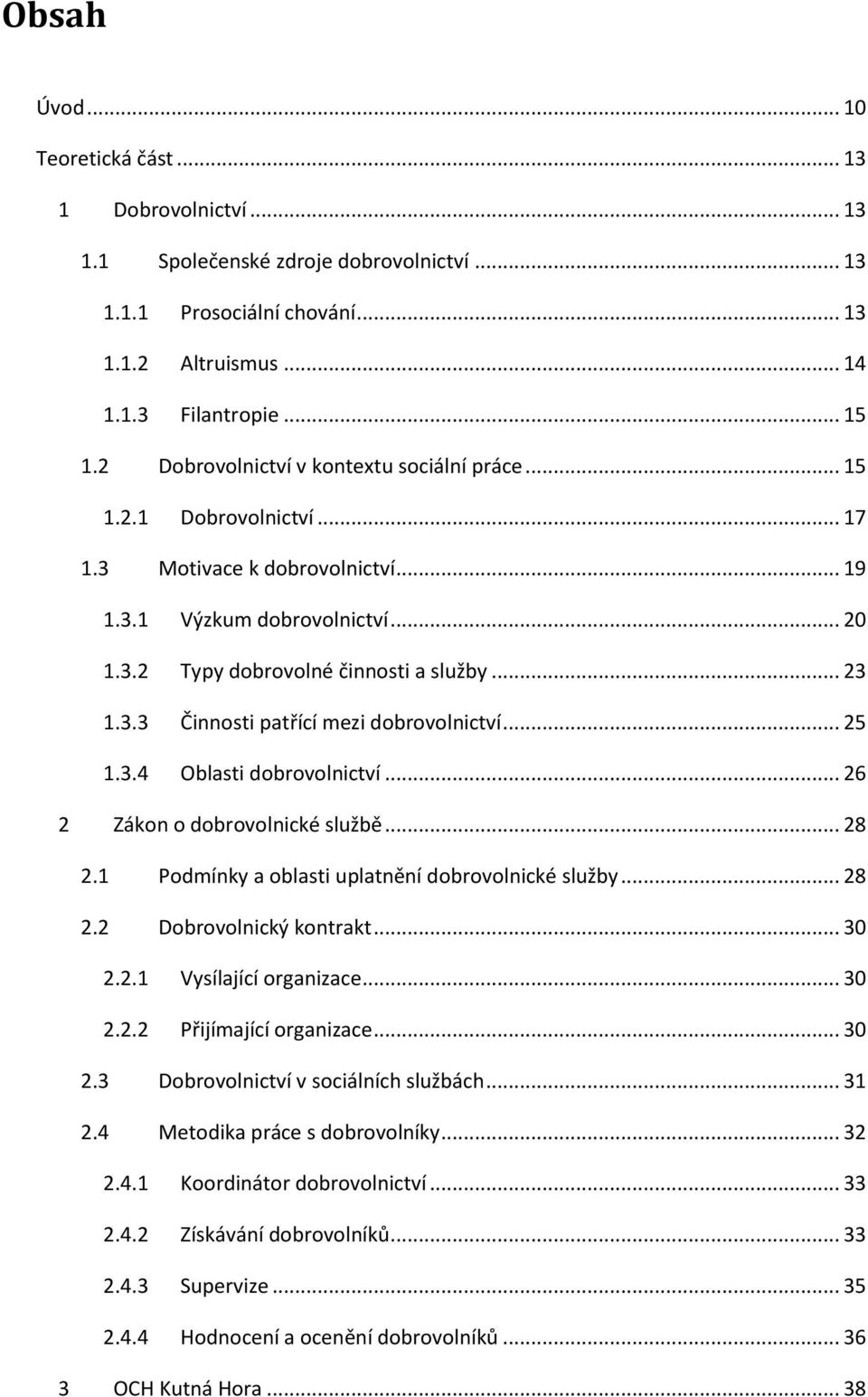 .. 25 1.3.4 Oblasti dobrovolnictví... 26 2 Zákon o dobrovolnické službě... 28 2.1 Podmínky a oblasti uplatnění dobrovolnické služby... 28 2.2 Dobrovolnický kontrakt... 30 2.2.1 Vysílající organizace.