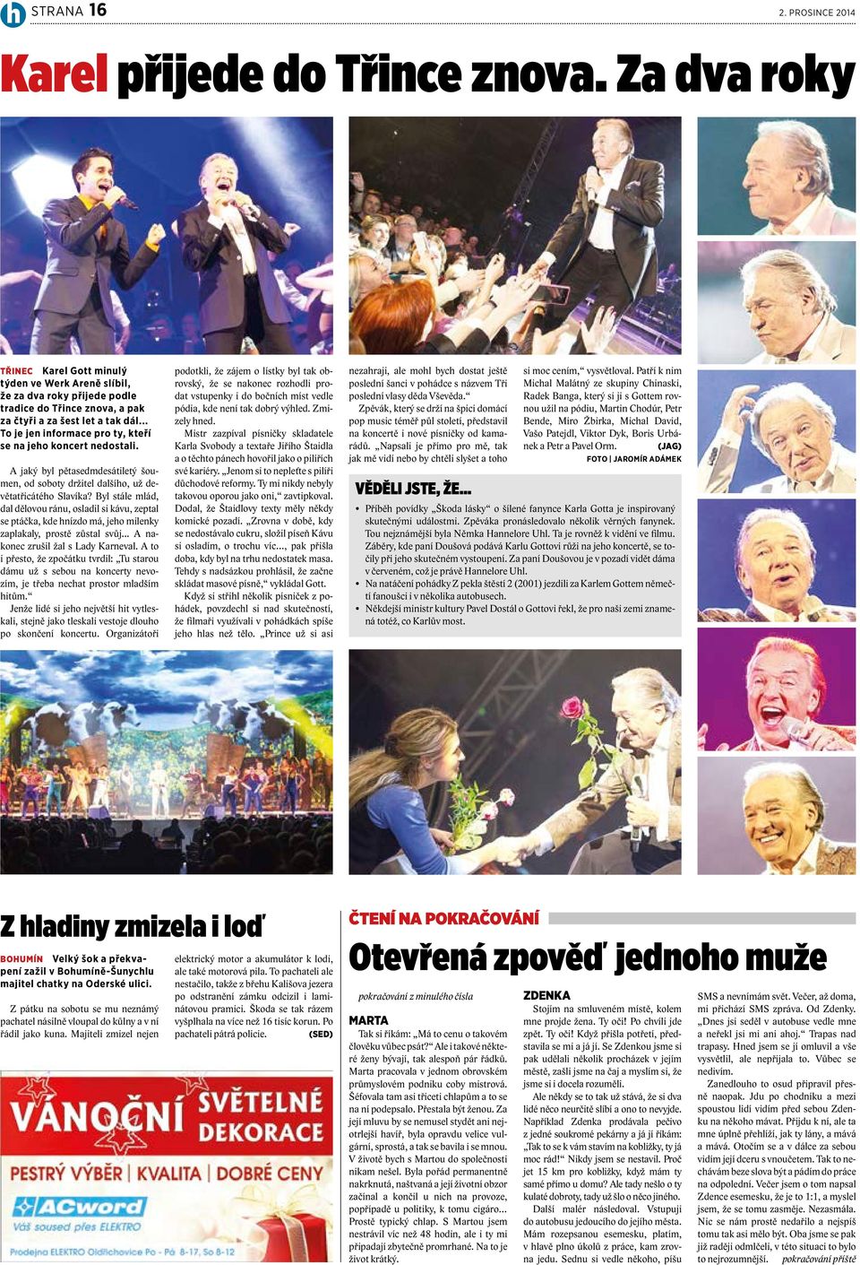 .. To je jen informace pro ty, kteří se na jeho koncert nedostali. A jaký byl pětasedmdesátiletý šoumen, od soboty držitel dalšího, už devětatřicátého Slavíka?