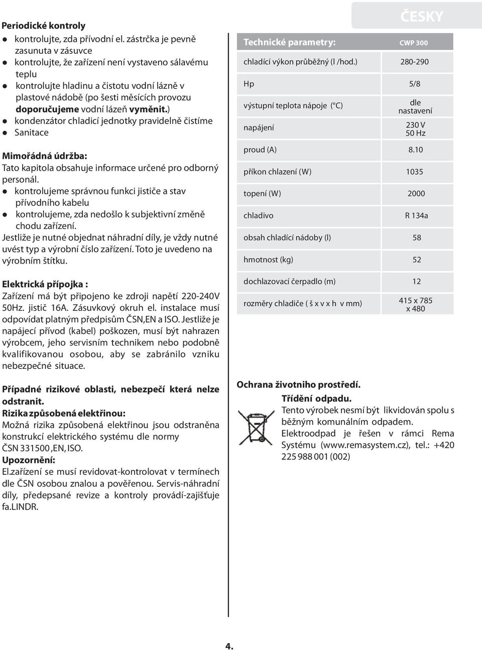 vodní lázeň vyměnit.) l kondenzátor chladicí jednotky pravidelně čistíme l Sanitace Mimořádná údržba: Tato kapitola obsahuje informace určené pro odborný personál.